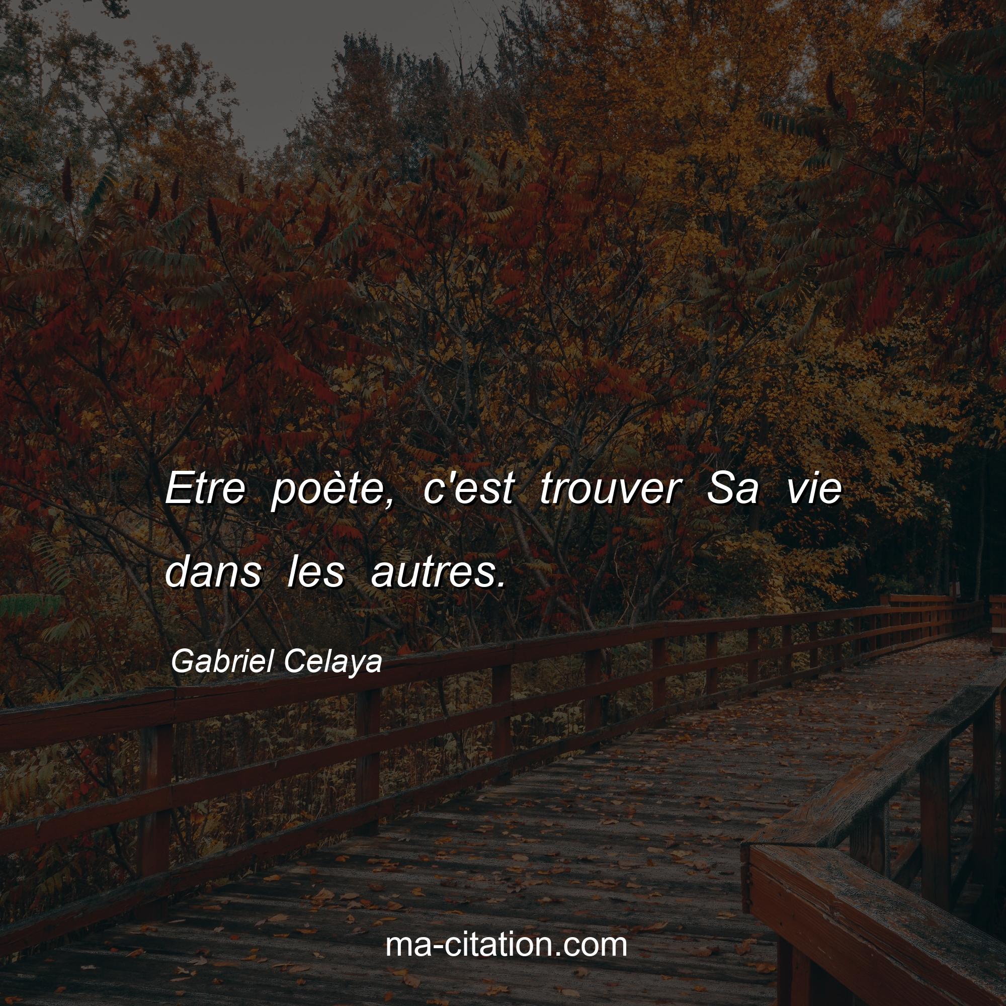 Gabriel Celaya : Etre poète, c'est trouver Sa vie dans les autres.