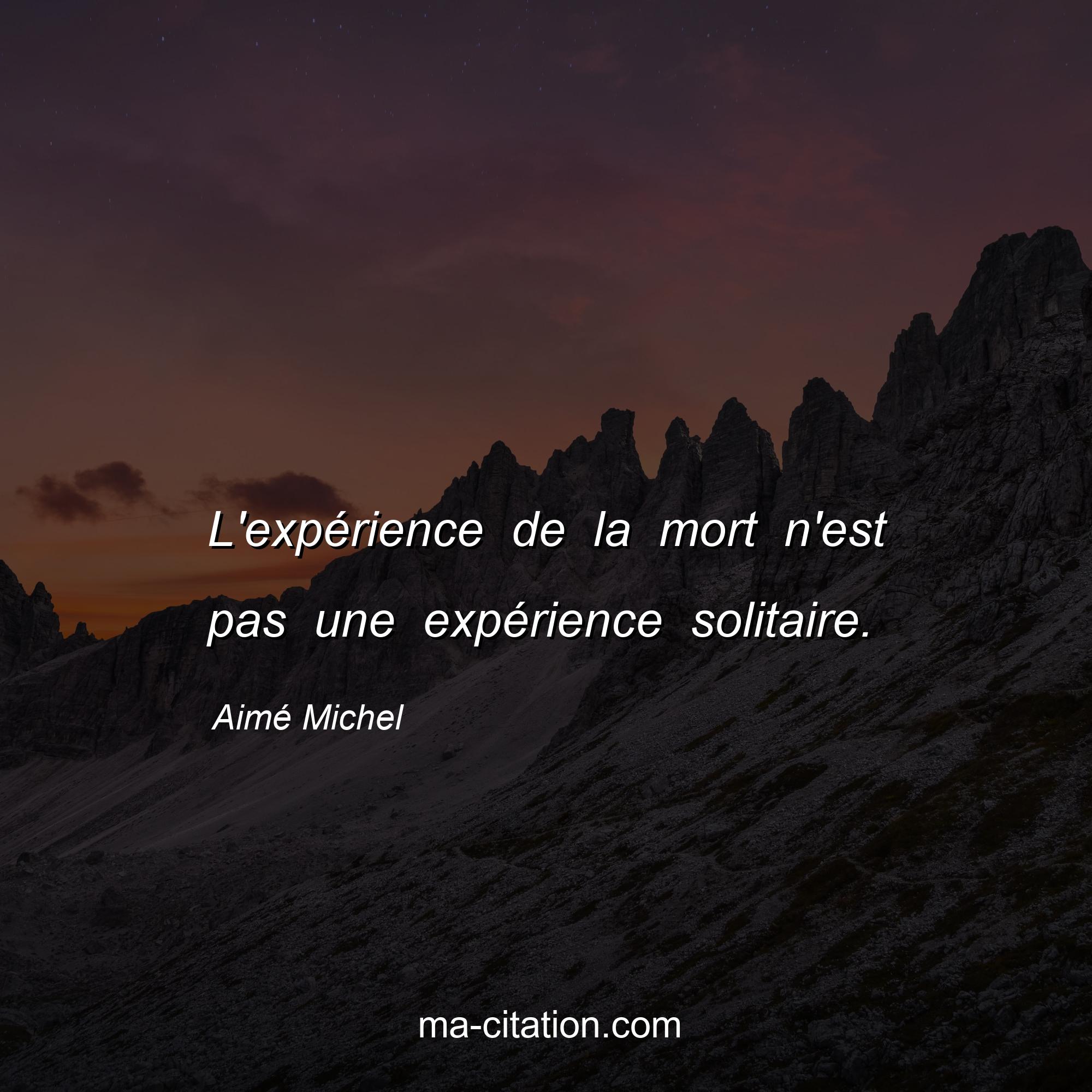 Aimé Michel : L'expérience de la mort n'est pas une expérience solitaire.