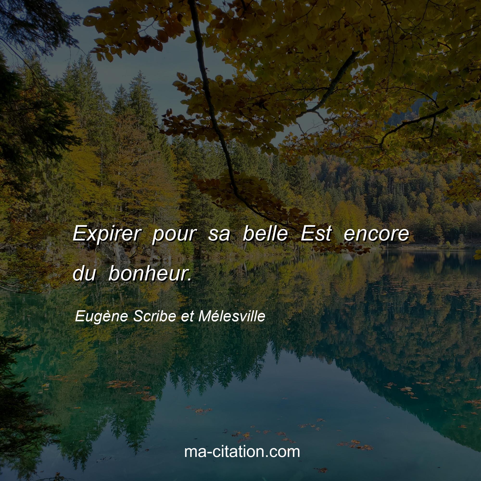 Eugène Scribe et Mélesville : Expirer pour sa belle Est encore du bonheur.