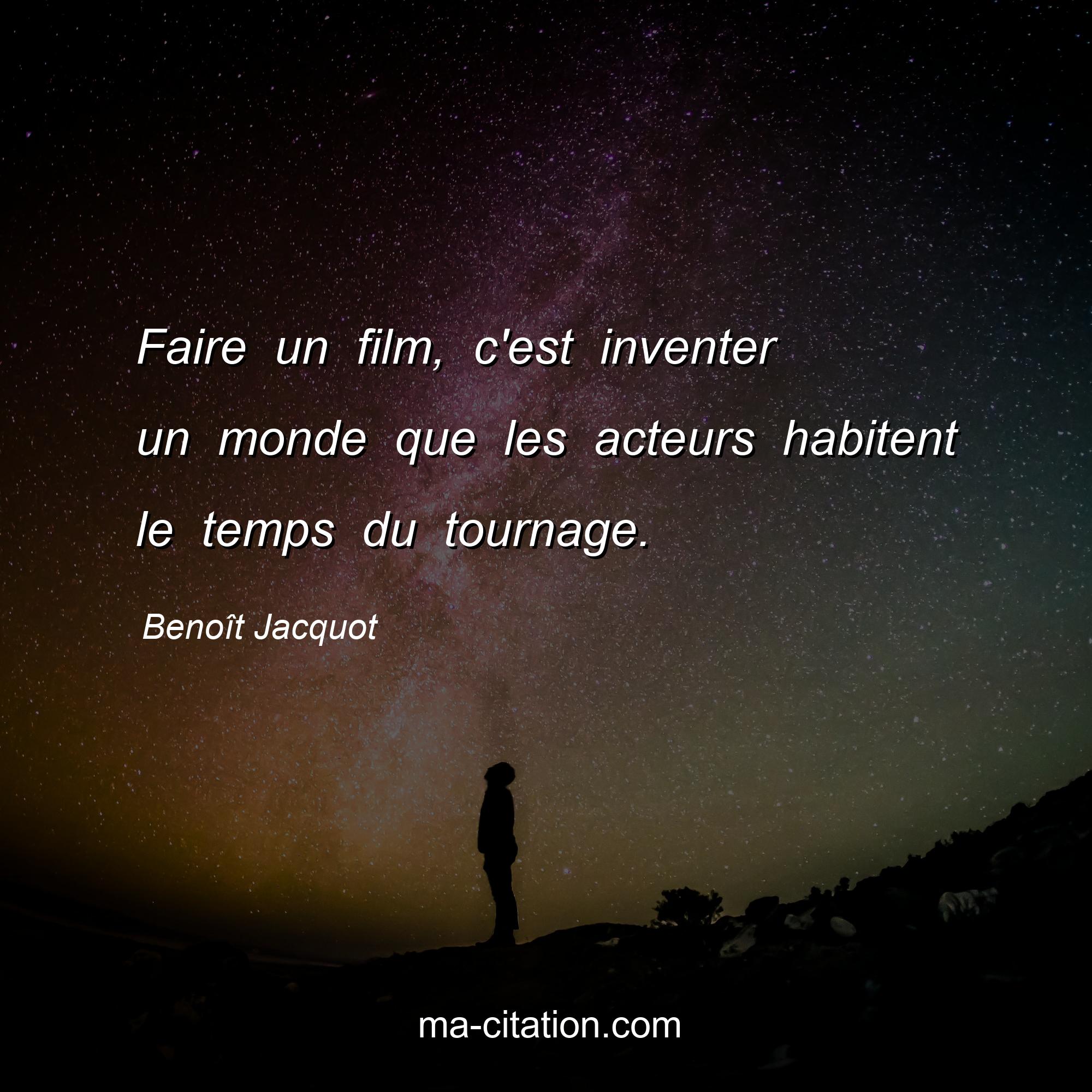Benoît Jacquot : Faire un film, c'est inventer un monde que les acteurs habitent le temps du tournage.