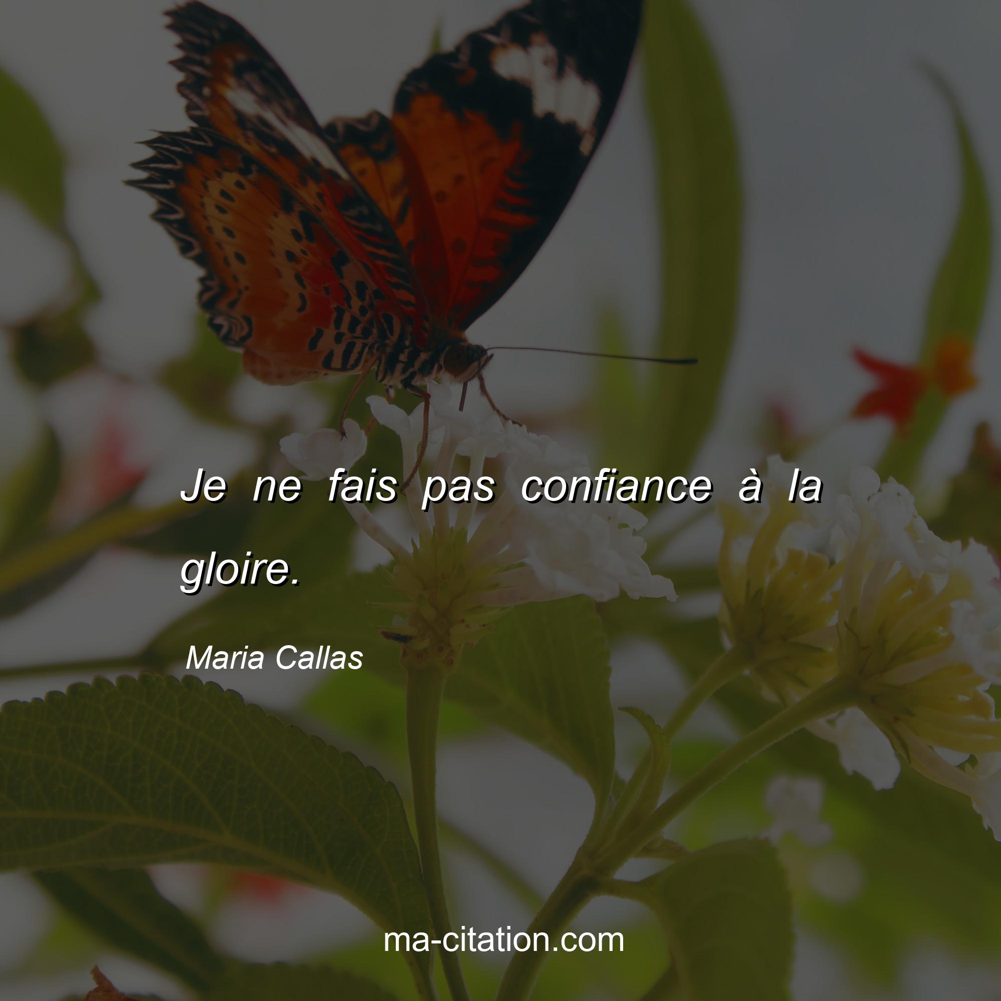 Maria Callas : Je ne fais pas confiance à la gloire.