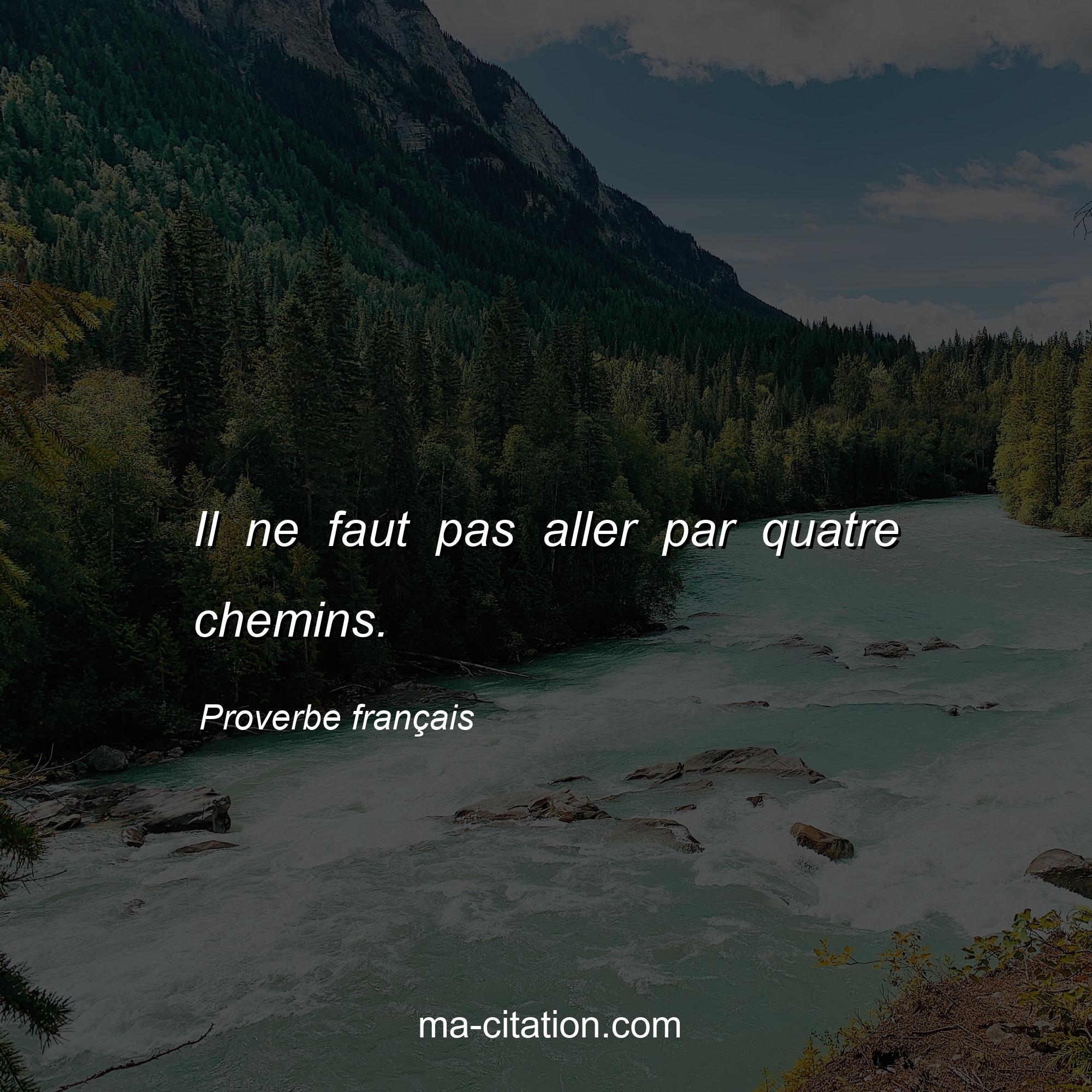 Proverbe français : Il ne faut pas aller par quatre chemins.