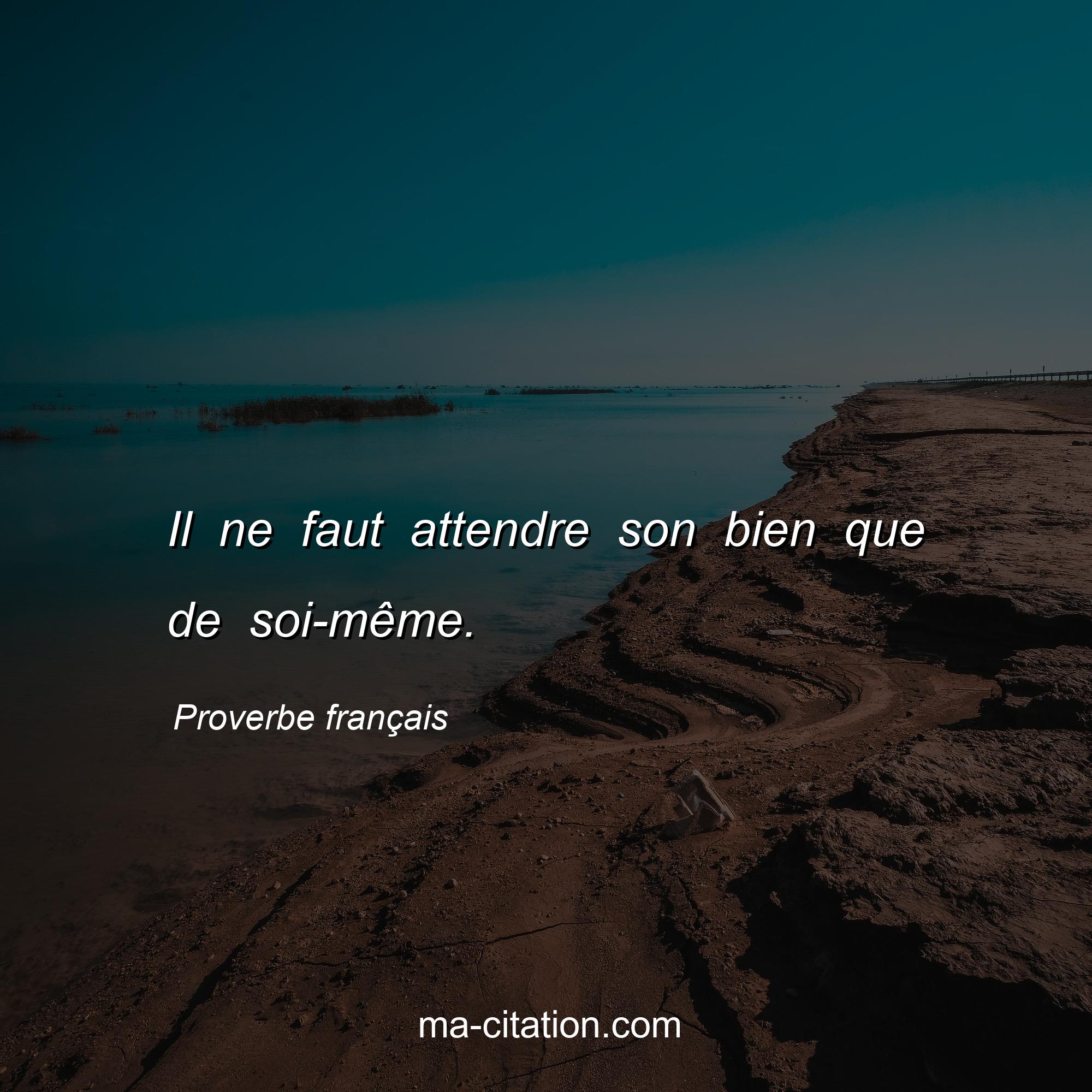 Proverbe français : Il ne faut attendre son bien que de soi-même.