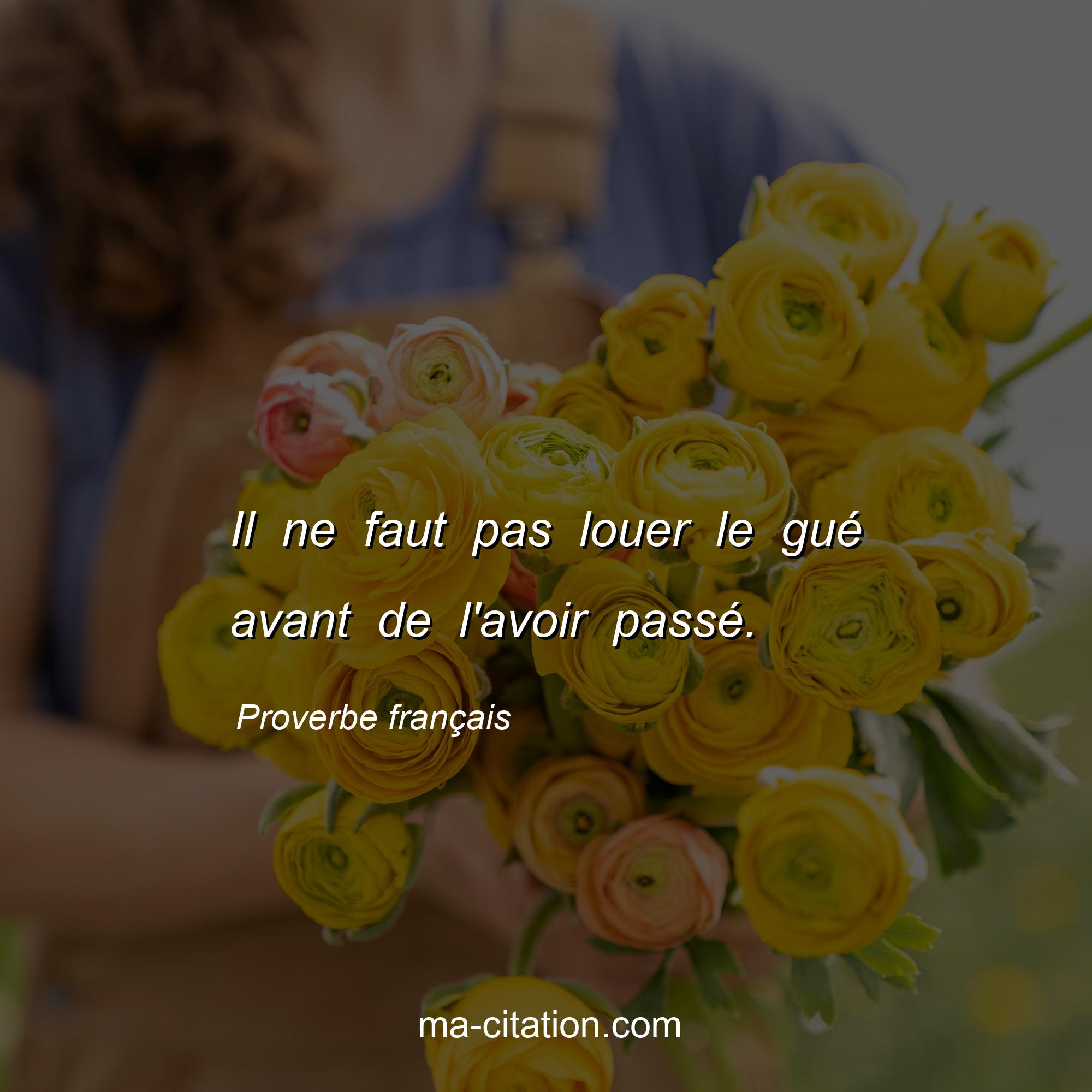 Proverbe français : Il ne faut pas louer le gué avant de l'avoir passé.