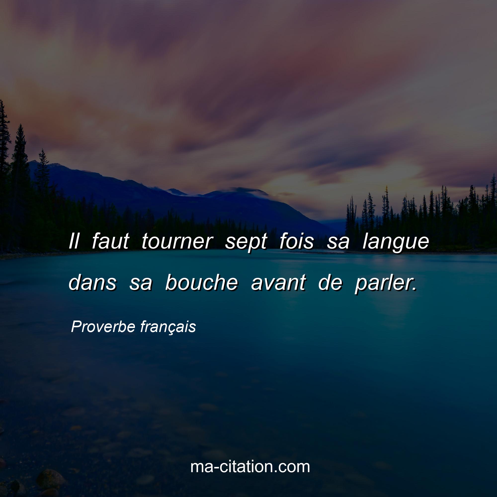 Proverbe français : Il faut tourner sept fois sa langue dans sa bouche avant de parler.