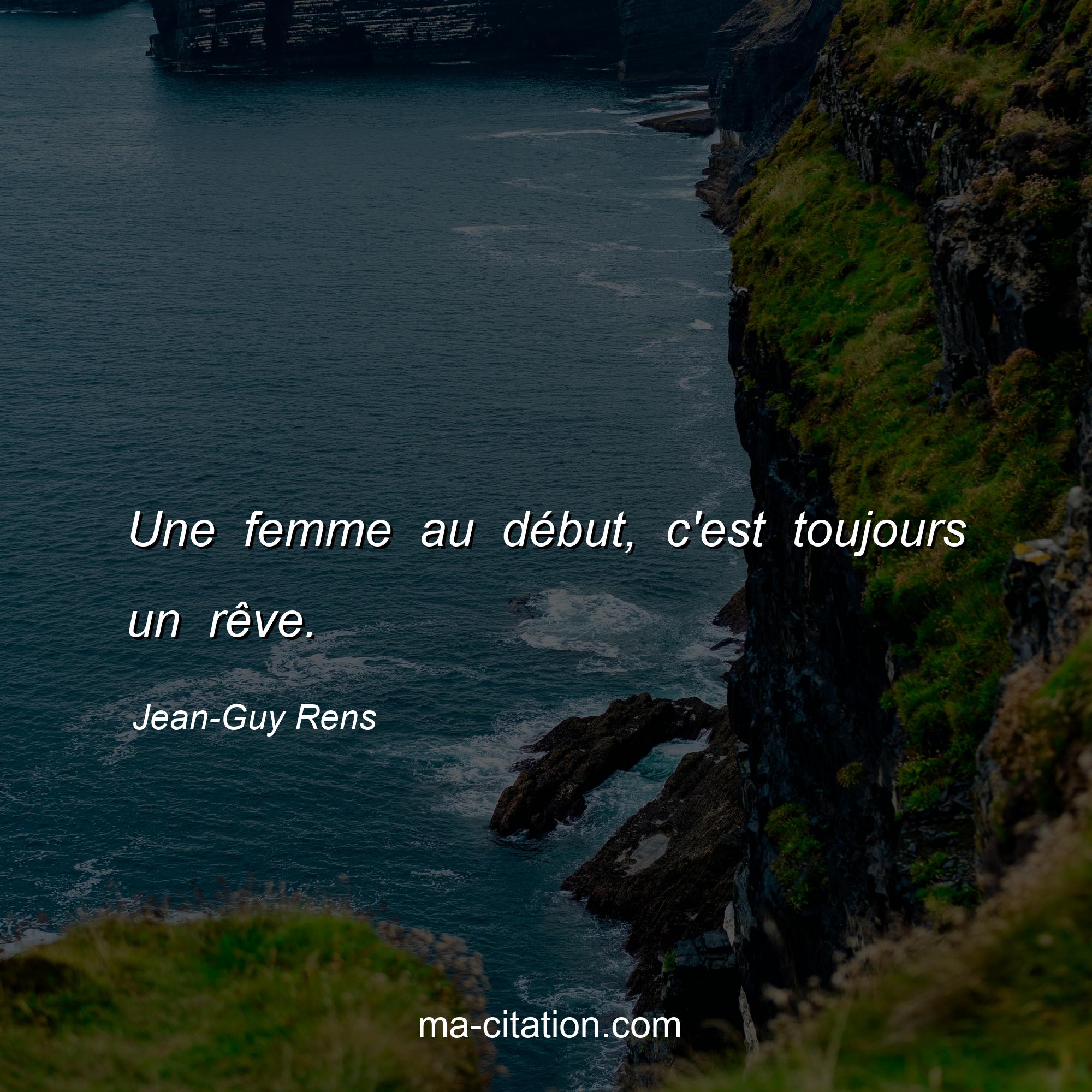 Jean-Guy Rens : Une femme au début, c'est toujours un rêve.