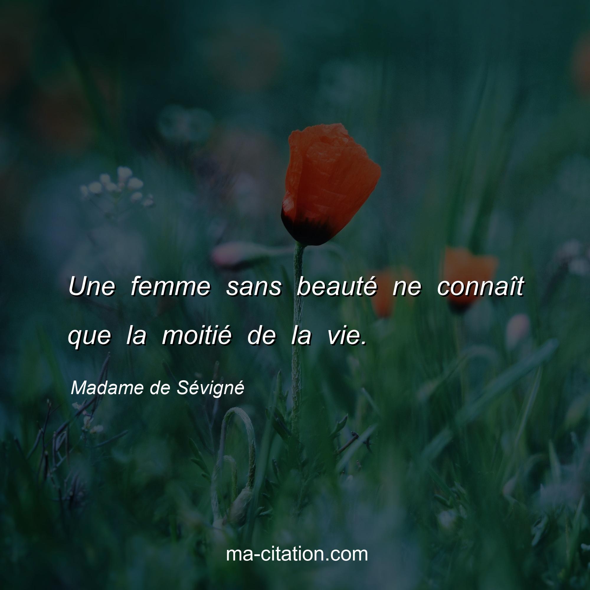 Madame de Sévigné : Une femme sans beauté ne connaît que la moitié de la vie.