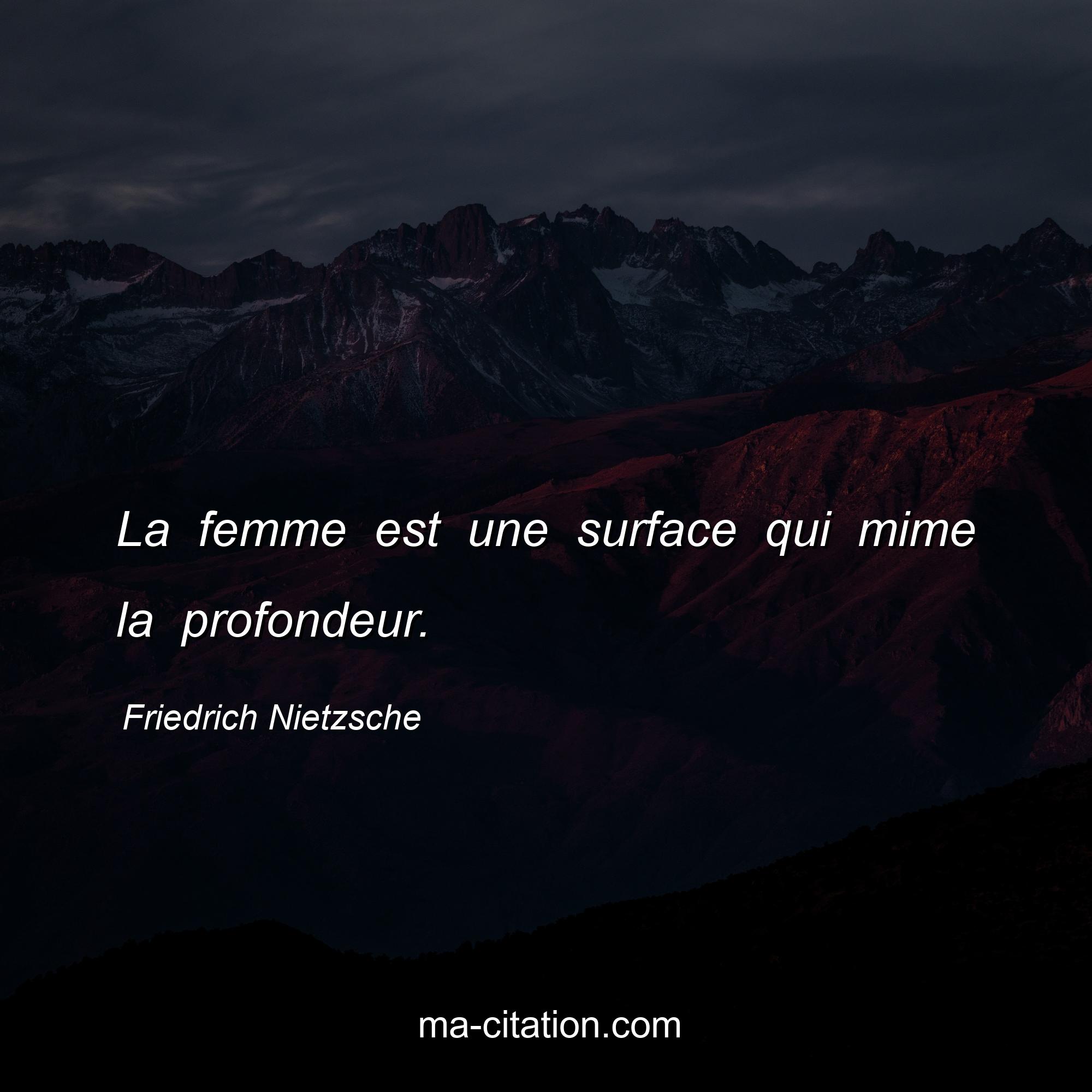 Friedrich Nietzsche : La femme est une surface qui mime la profondeur.
