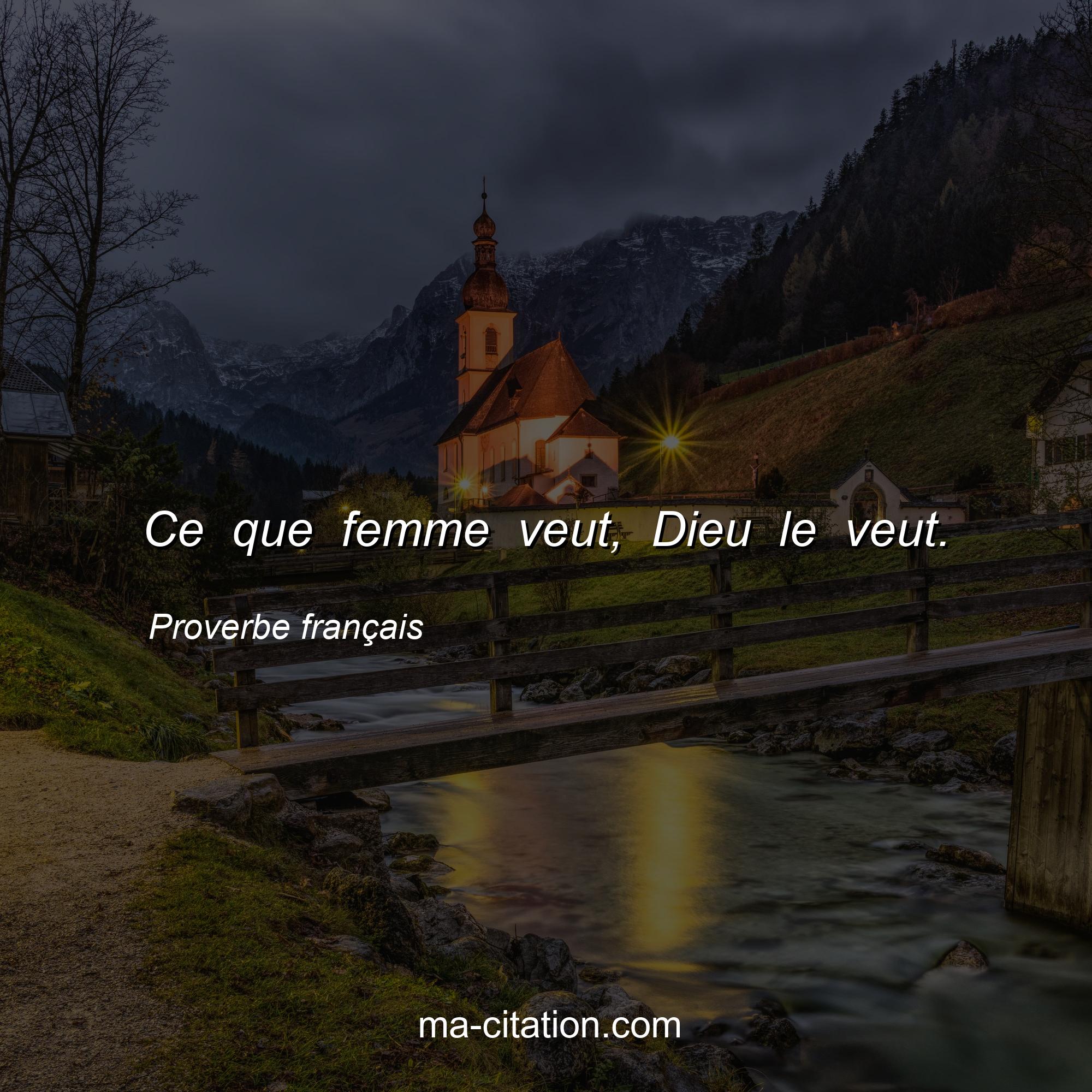 Proverbe français : Ce que femme veut, Dieu le veut.