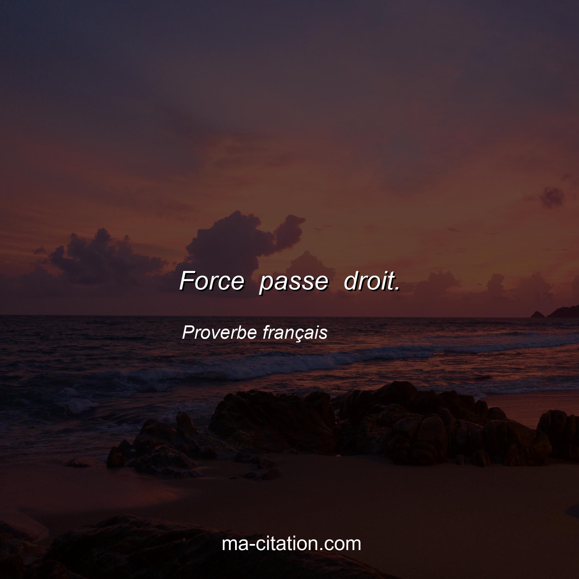 Proverbe français : Force passe droit.