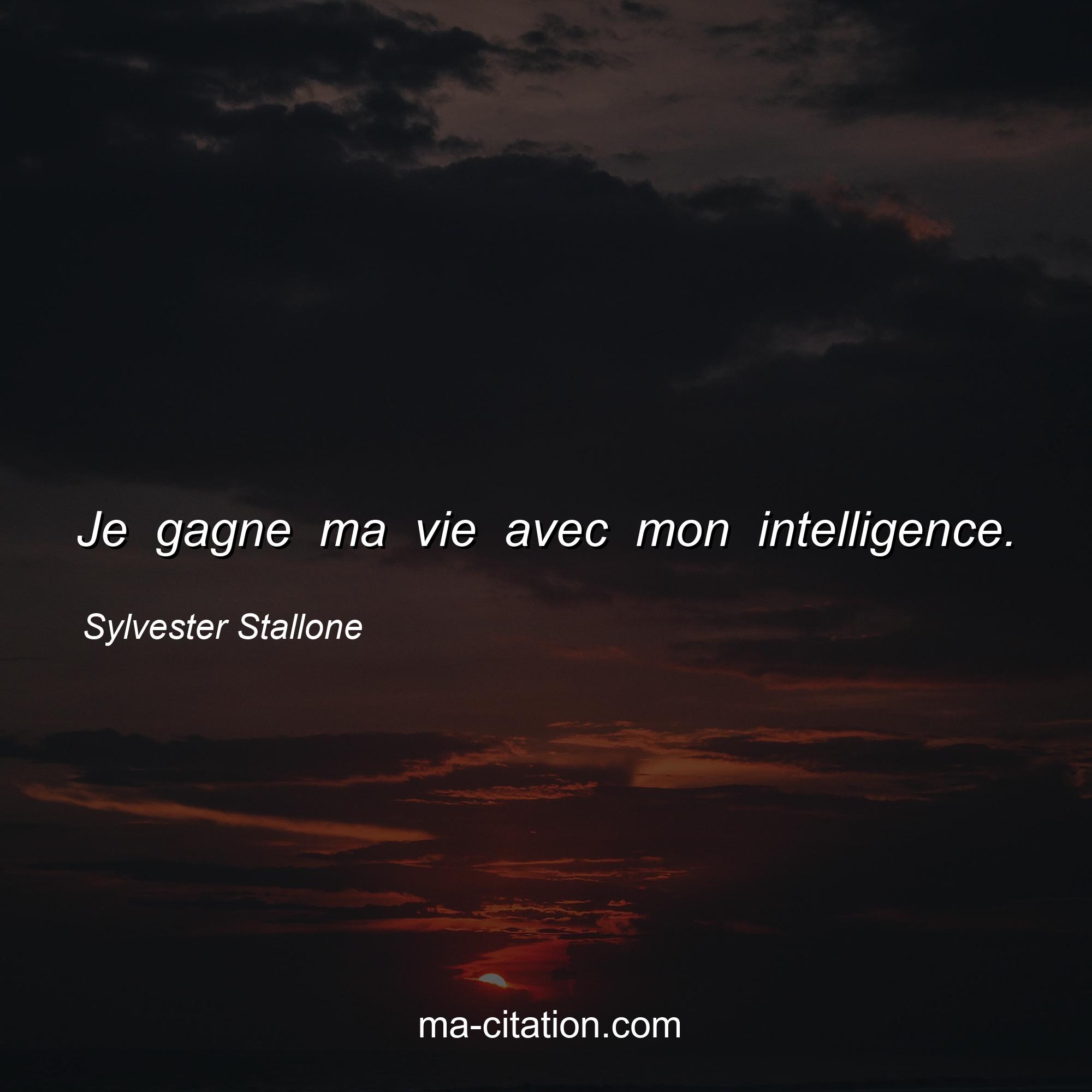 Sylvester Stallone : Je gagne ma vie avec mon intelligence.