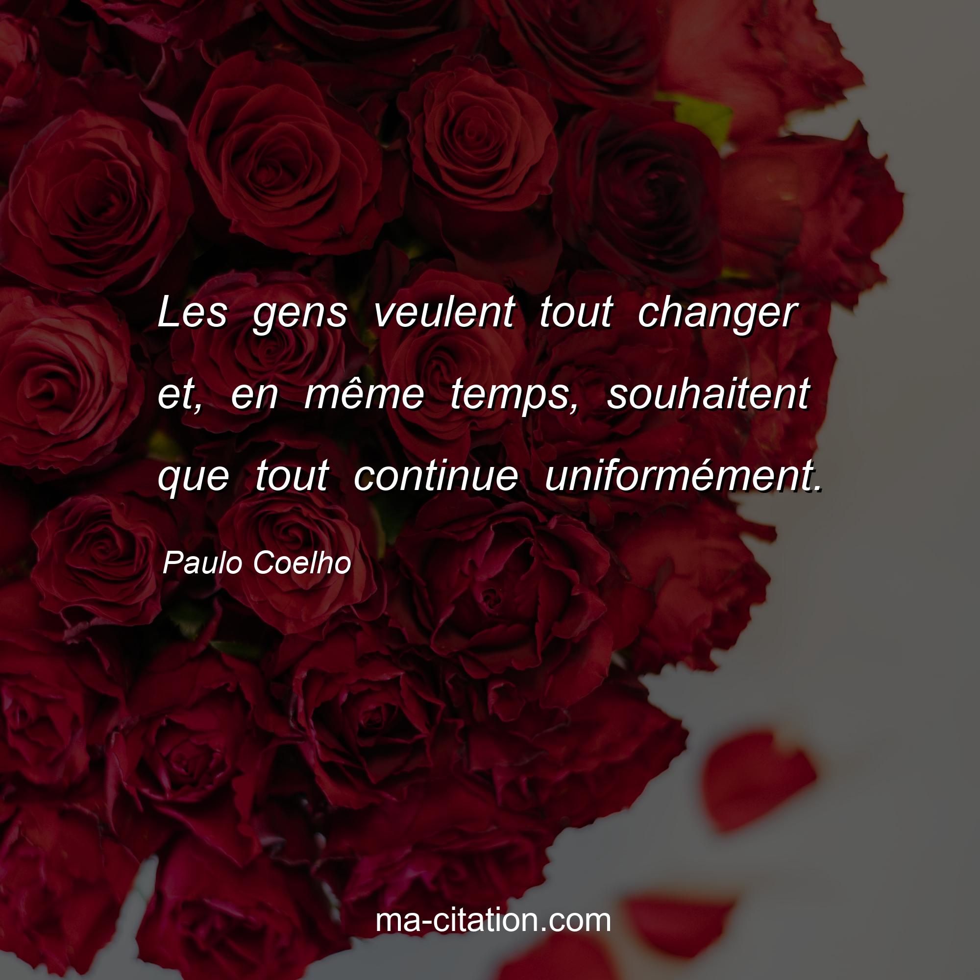 Paulo Coelho : Les gens veulent tout changer et, en même temps, souhaitent que tout continue uniformément.