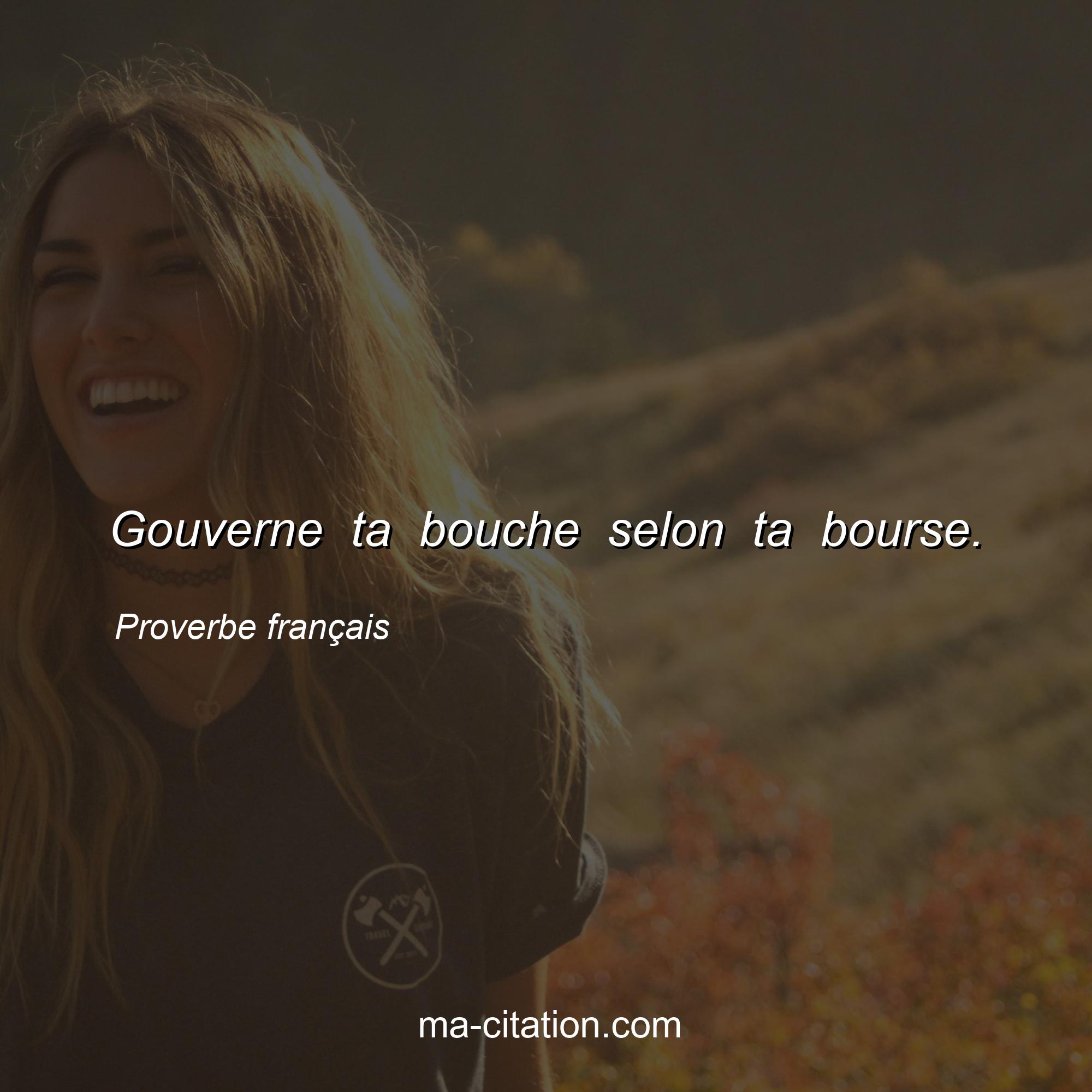 Proverbe français : Gouverne ta bouche selon ta bourse.