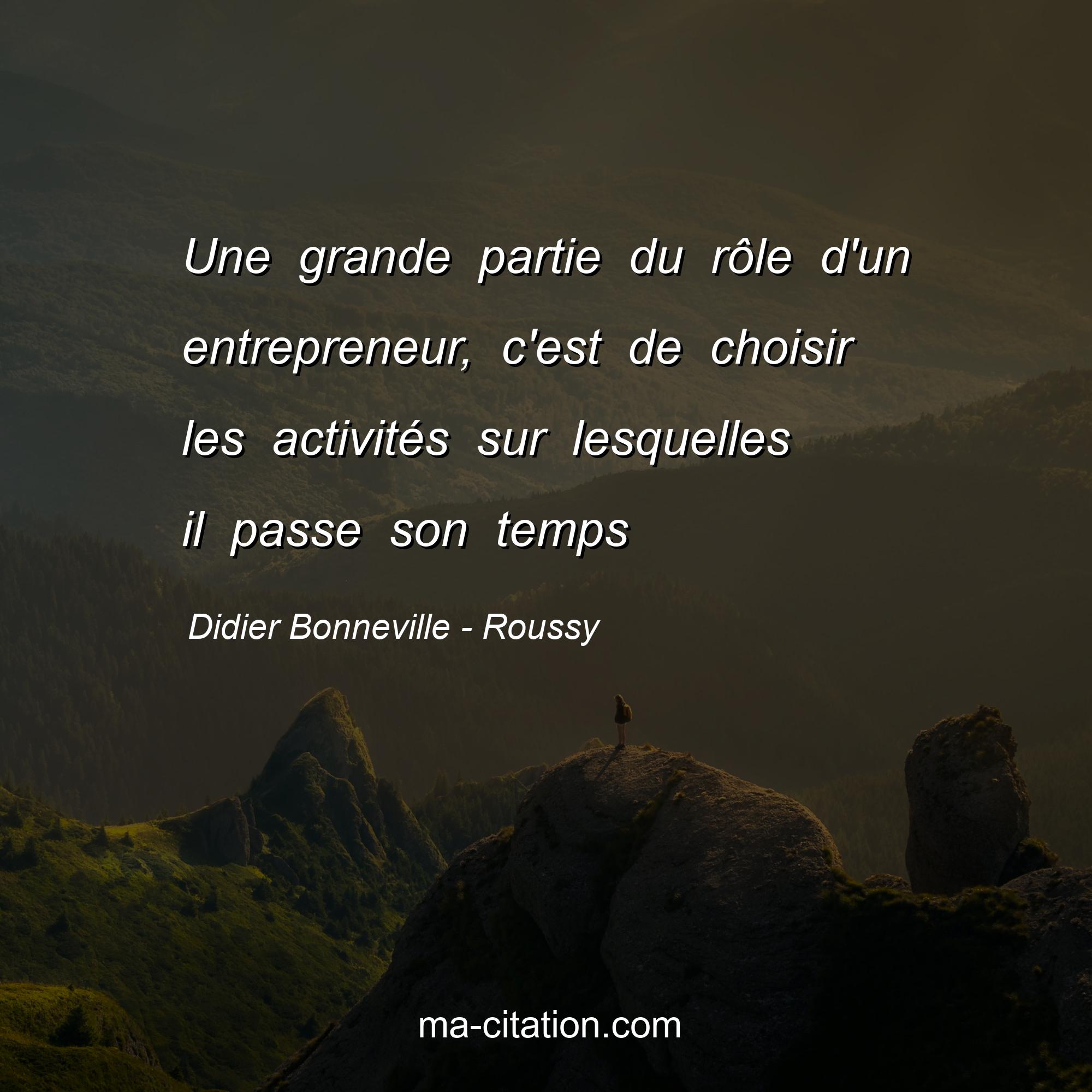 Didier Bonneville - Roussy : Une grande partie du rôle d'un entrepreneur, c'est de choisir les activités sur lesquelles il passe son temps