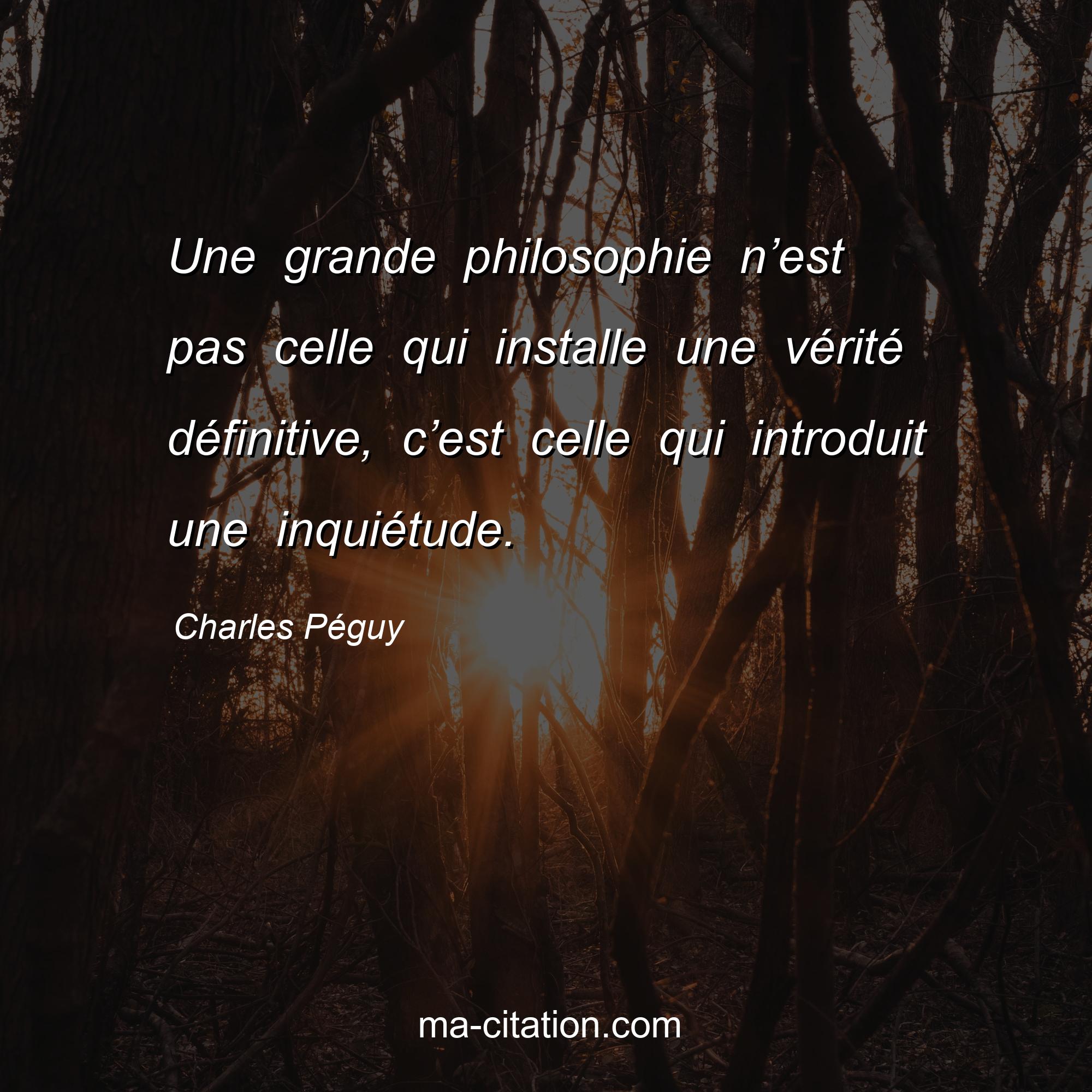 Charles Péguy : Une grande philosophie n’est pas celle qui installe une vérité définitive, c’est celle qui introduit une inquiétude.