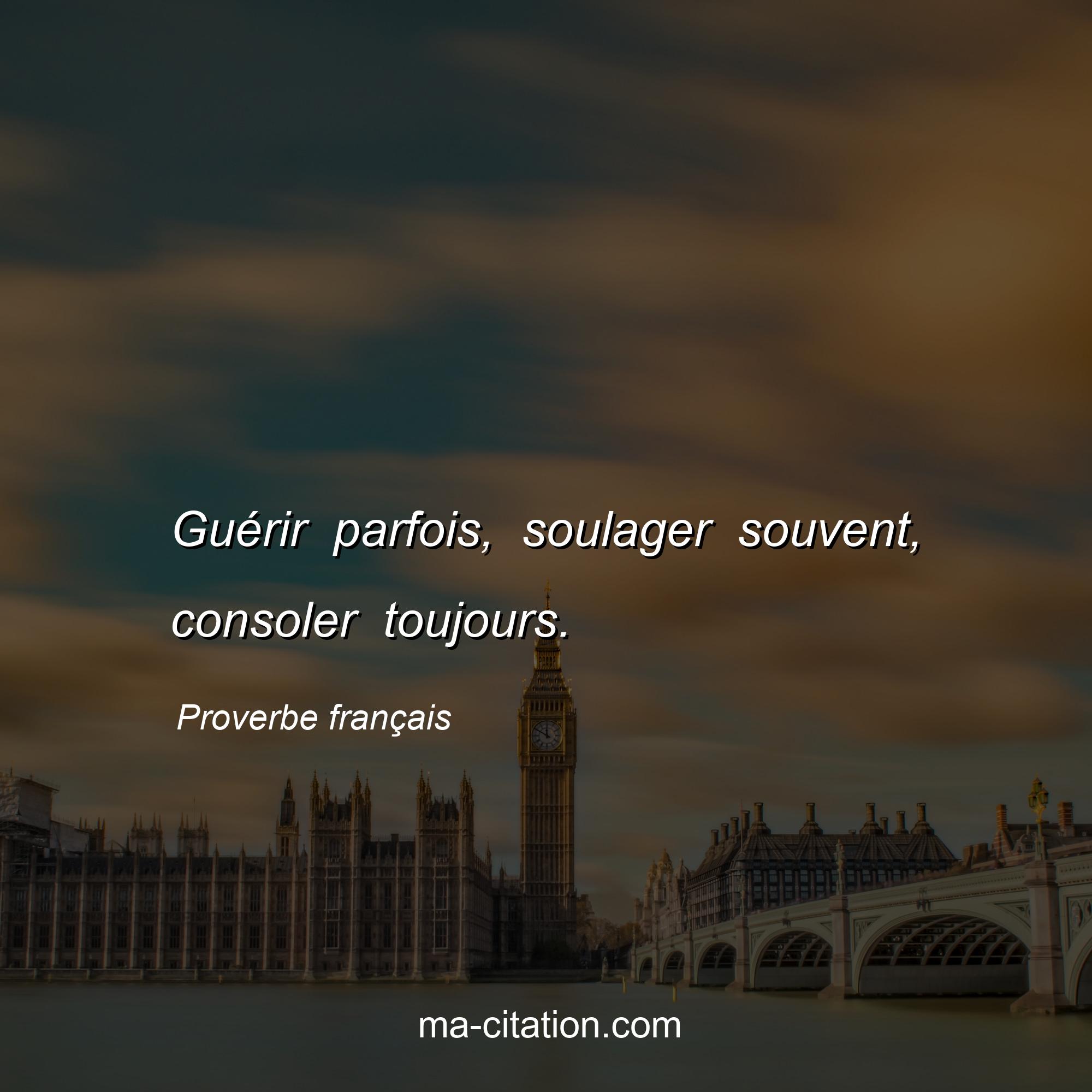 Proverbe français : Guérir parfois, soulager souvent, consoler toujours.