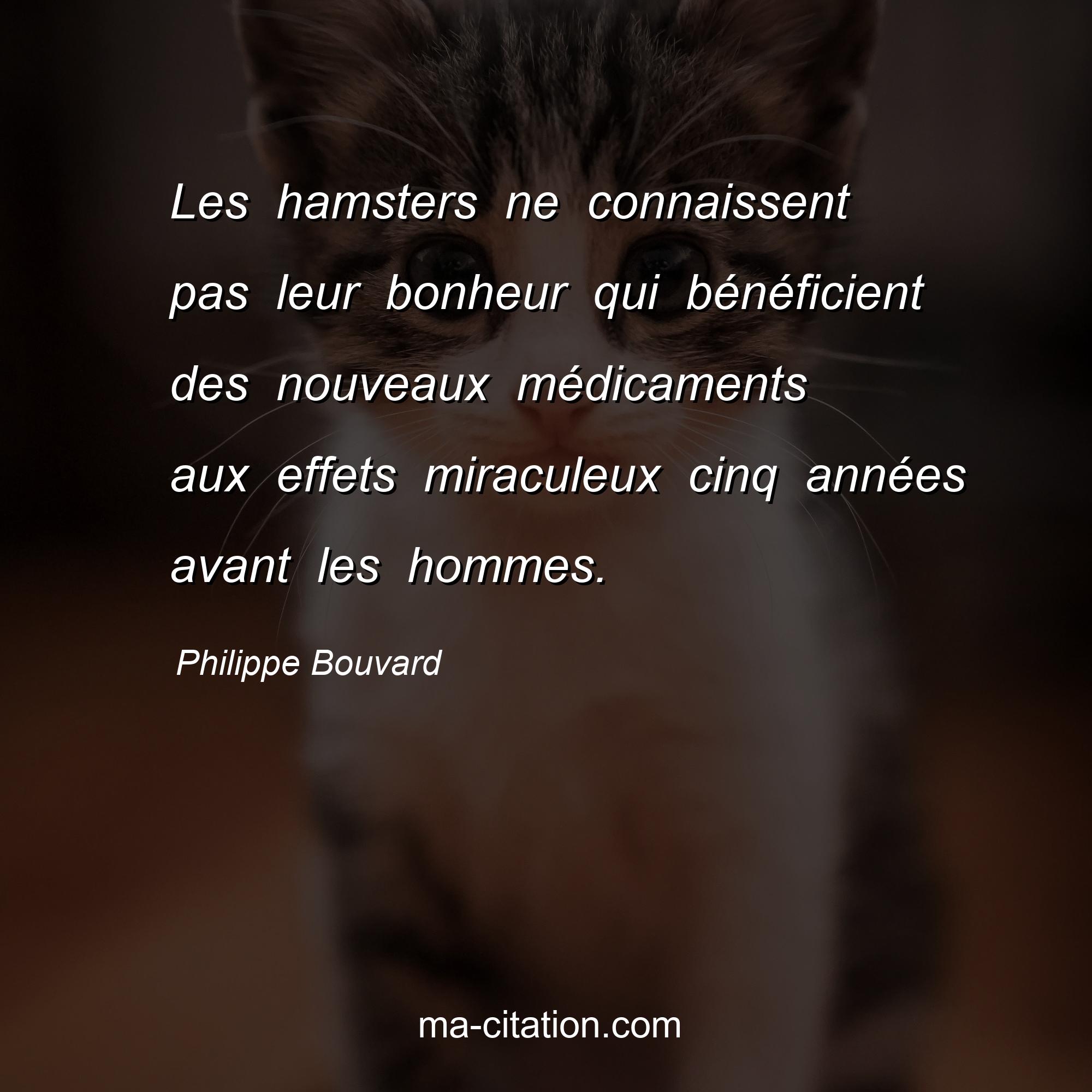Philippe Bouvard : Les hamsters ne connaissent pas leur bonheur qui bénéficient des nouveaux médicaments aux effets miraculeux cinq années avant les hommes.
