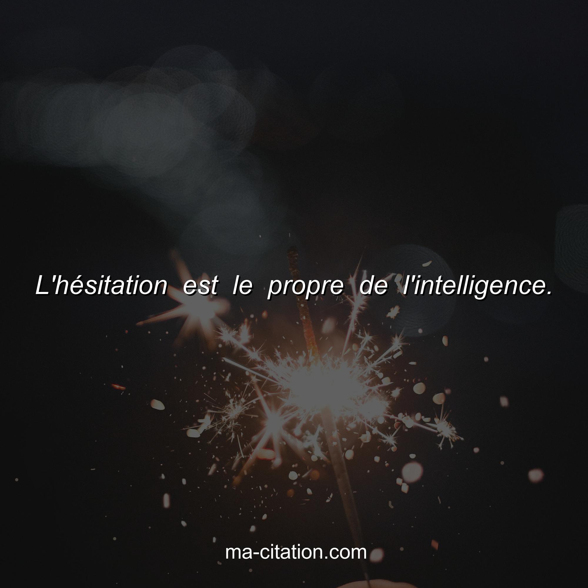 Ma-Citation.com : L'hésitation est le propre de l'intelligence.
