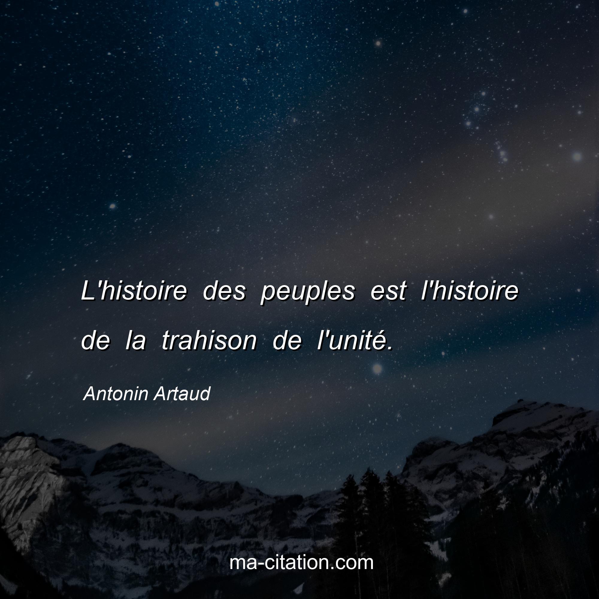Antonin Artaud : L'histoire des peuples est l'histoire de la trahison de l'unité.