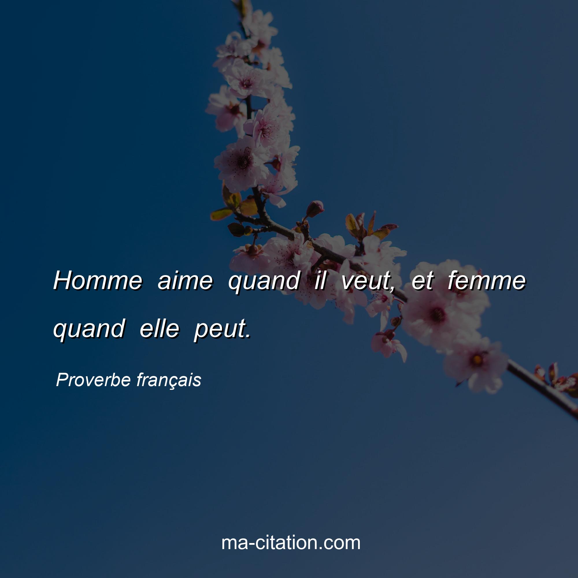 Proverbe français : Homme aime quand il veut, et femme quand elle peut.