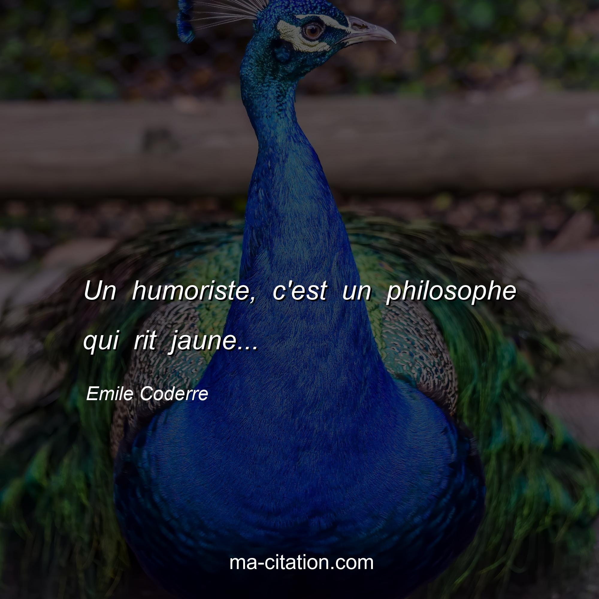 Emile Coderre : Un humoriste, c'est un philosophe qui rit jaune...