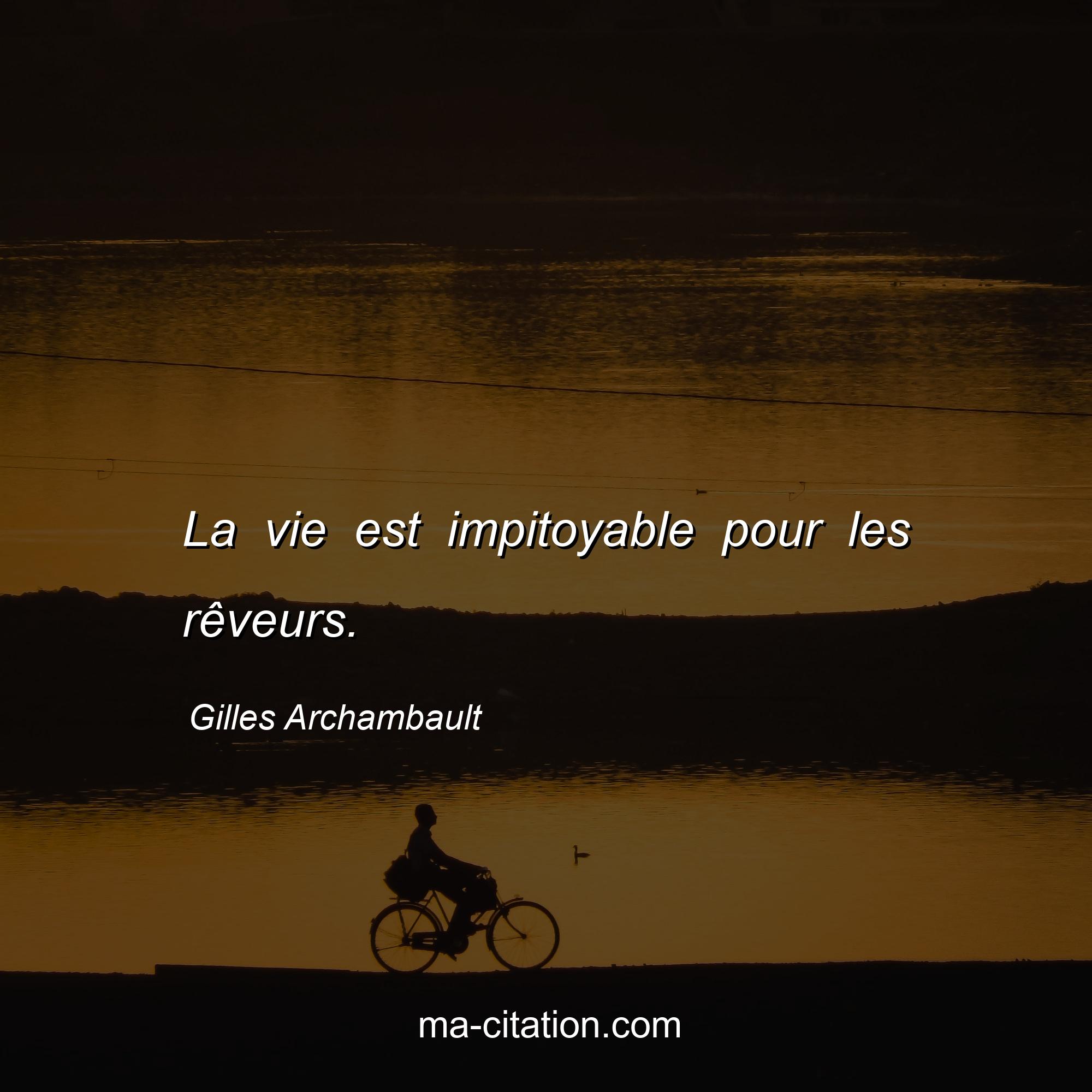 Gilles Archambault : La vie est impitoyable pour les rêveurs.