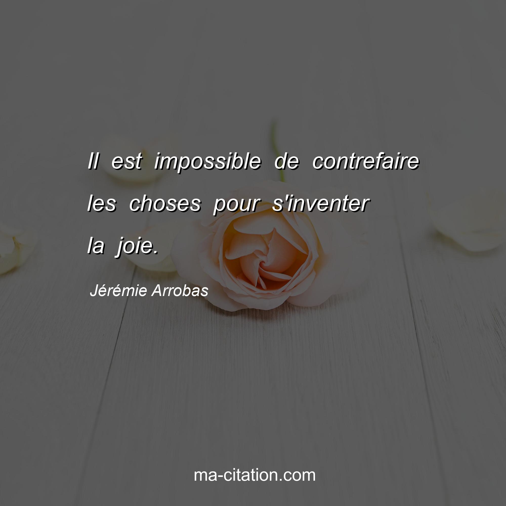 Jérémie Arrobas : Il est impossible de contrefaire les choses pour s'inventer la joie.