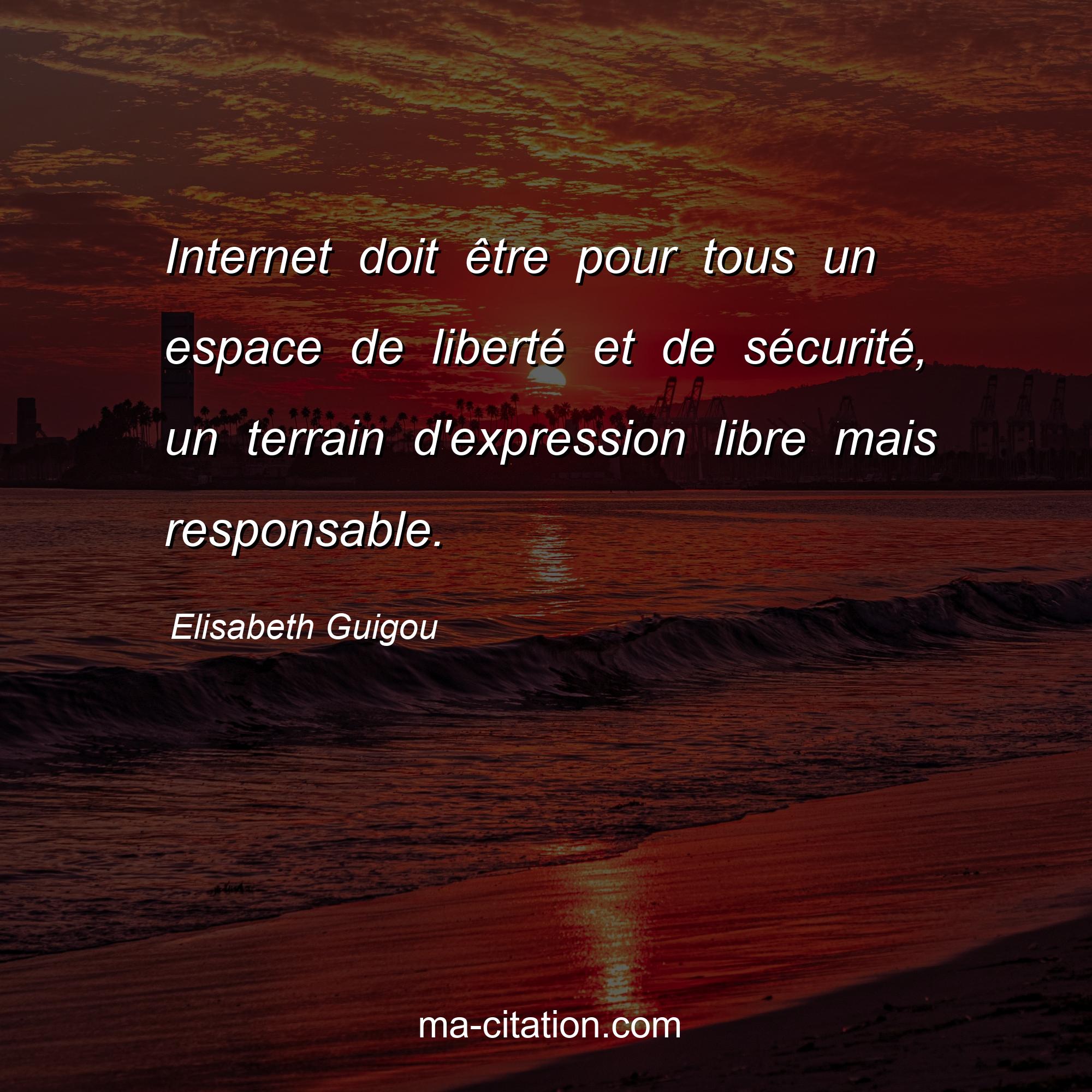 Elisabeth Guigou : Internet doit être pour tous un espace de liberté et de sécurité, un terrain d'expression libre mais responsable.