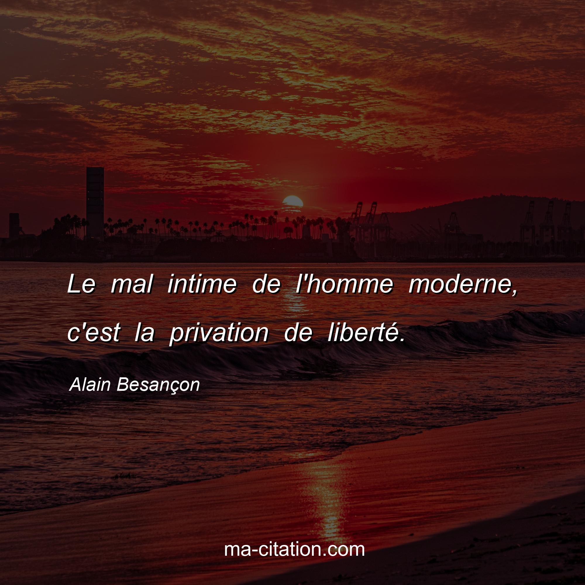 Alain Besançon : Le mal intime de l'homme moderne, c'est la privation de liberté.