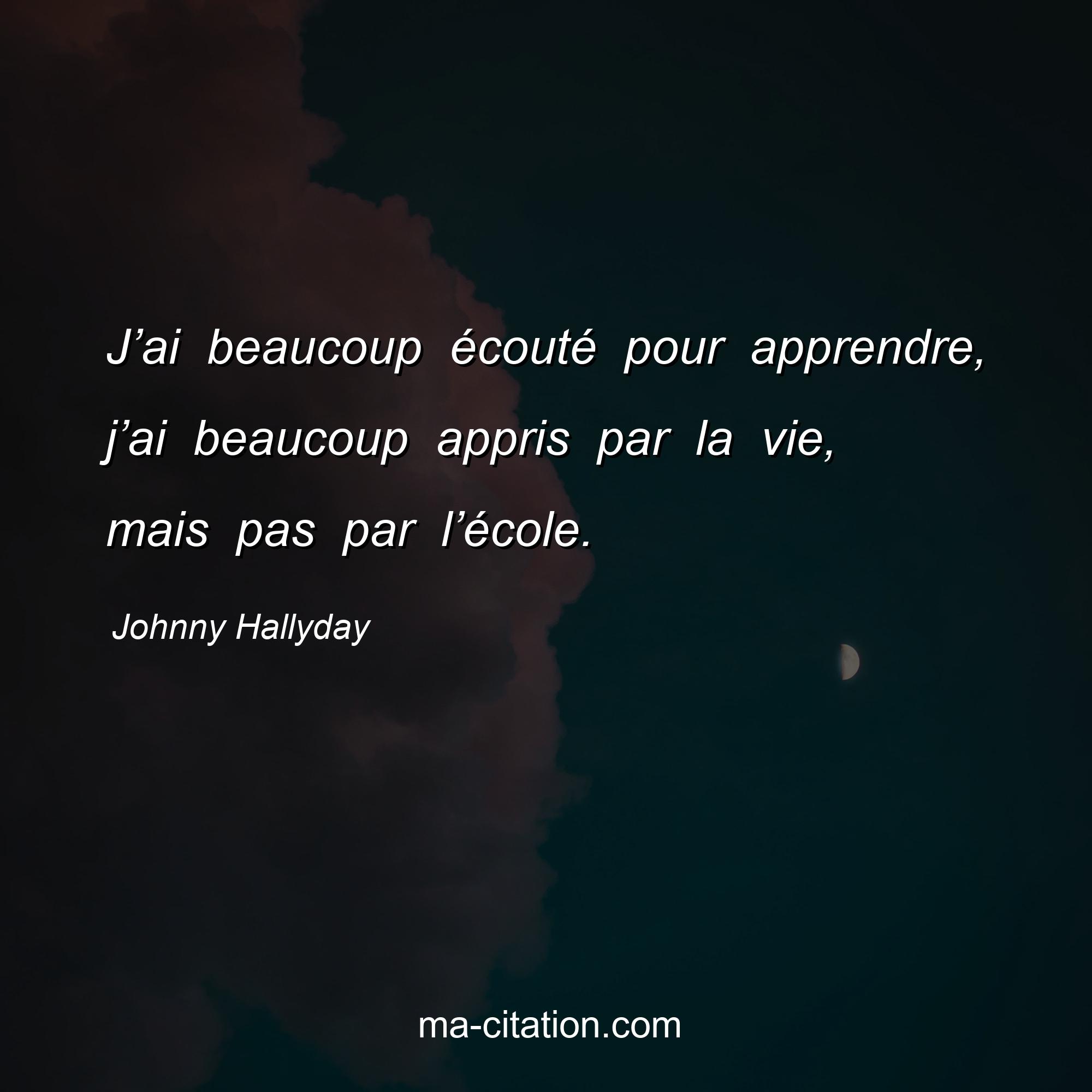Johnny Hallyday : J’ai beaucoup écouté pour apprendre, j’ai beaucoup appris par la vie, mais pas par l’école.