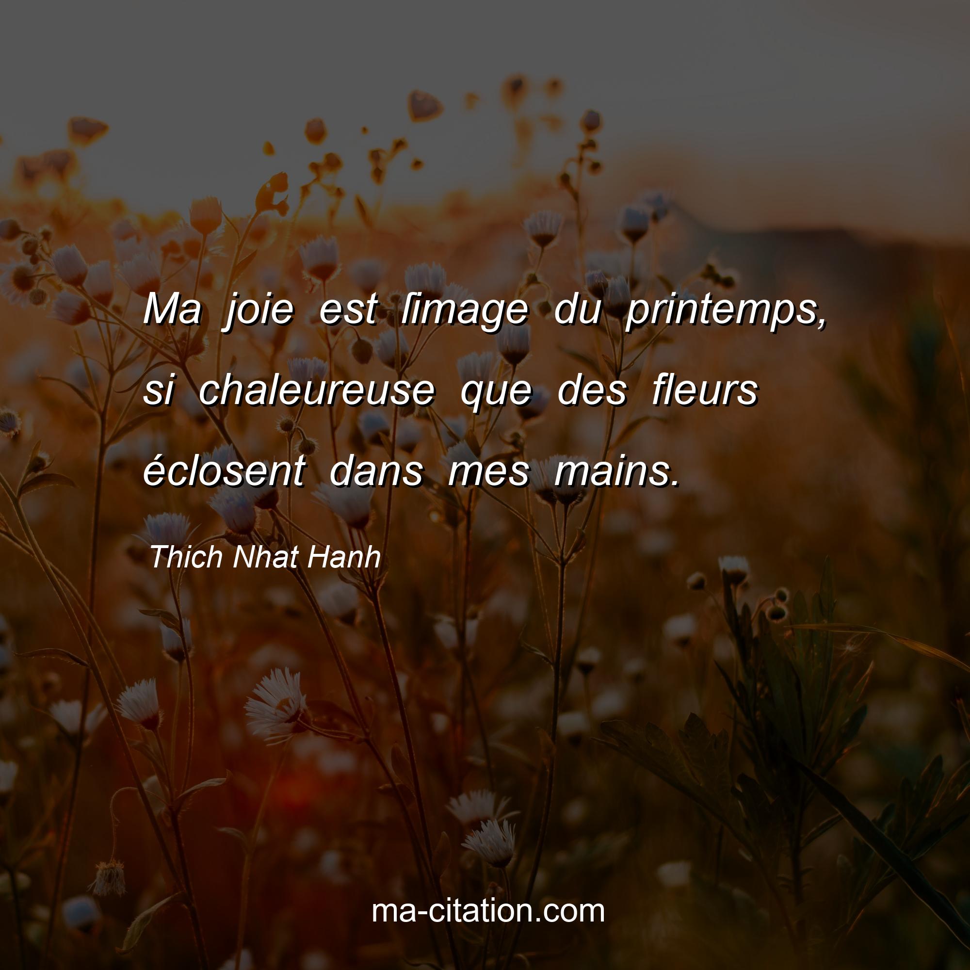 Thich Nhat Hanh : Ma joie est ſimage du printemps, si chaleureuse que des fleurs éclosent dans mes mains.