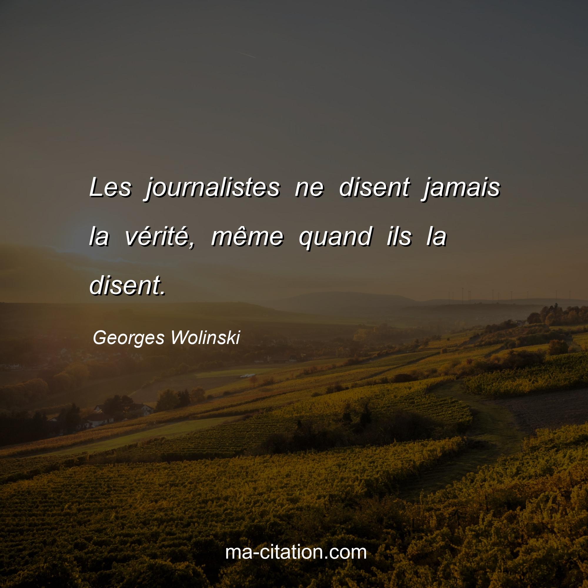 Georges Wolinski : Les journalistes ne disent jamais la vérité, même quand ils la disent.