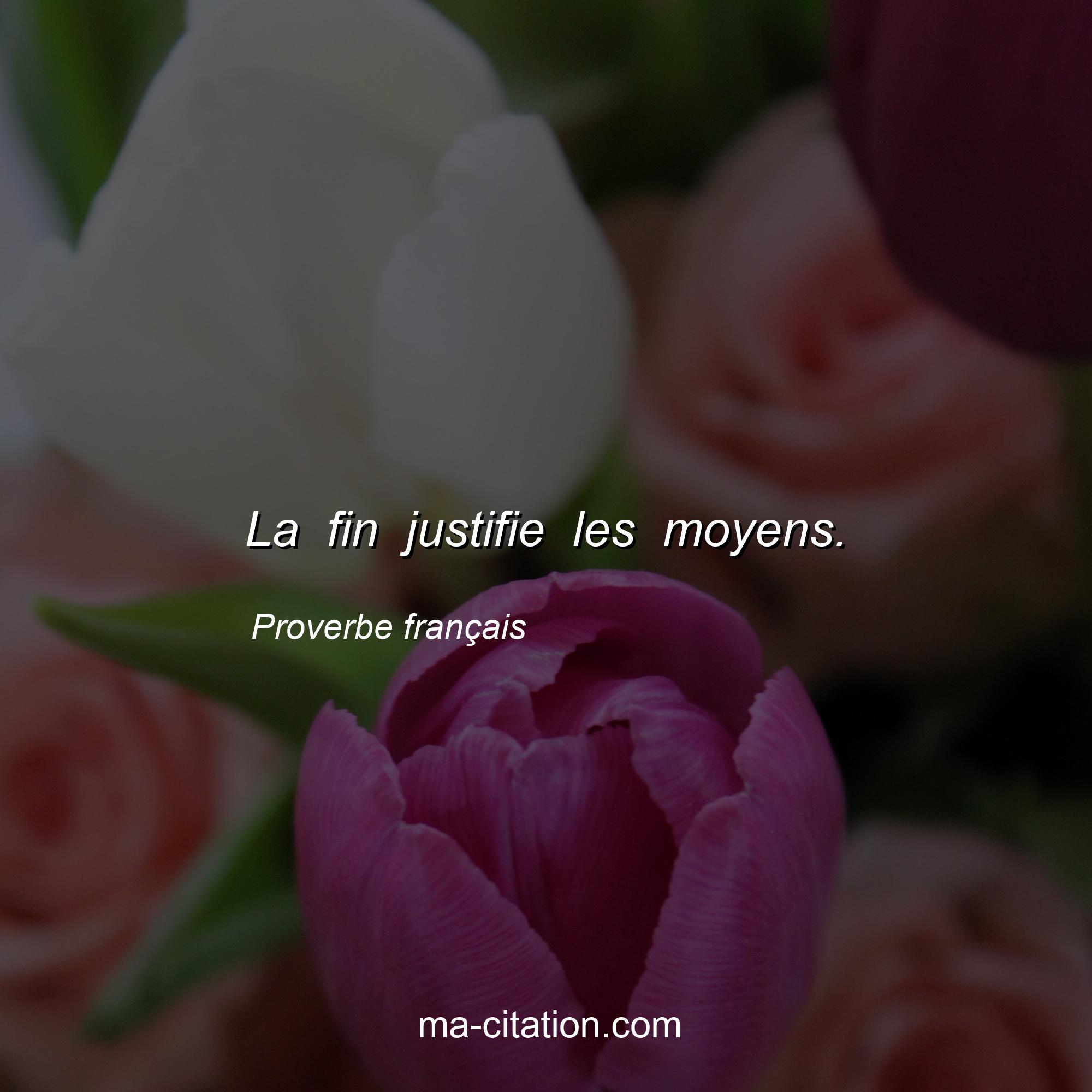 Proverbe français : La fin justifie les moyens.