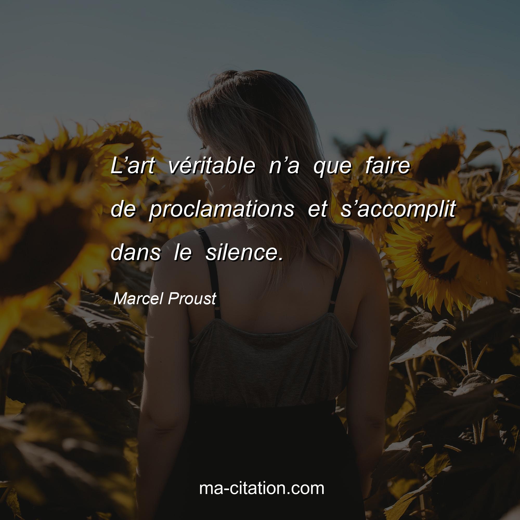 Marcel Proust : L’art véritable n’a que faire de proclamations et s’accomplit dans le silence.
