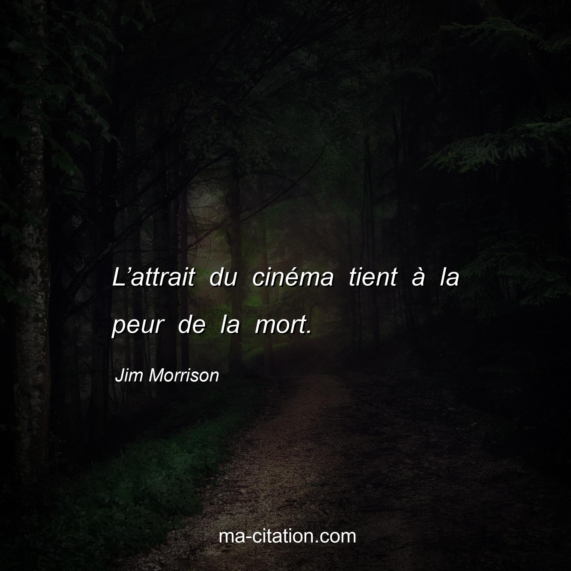 Jim Morrison : L’attrait du cinéma tient à la peur de la mort.
