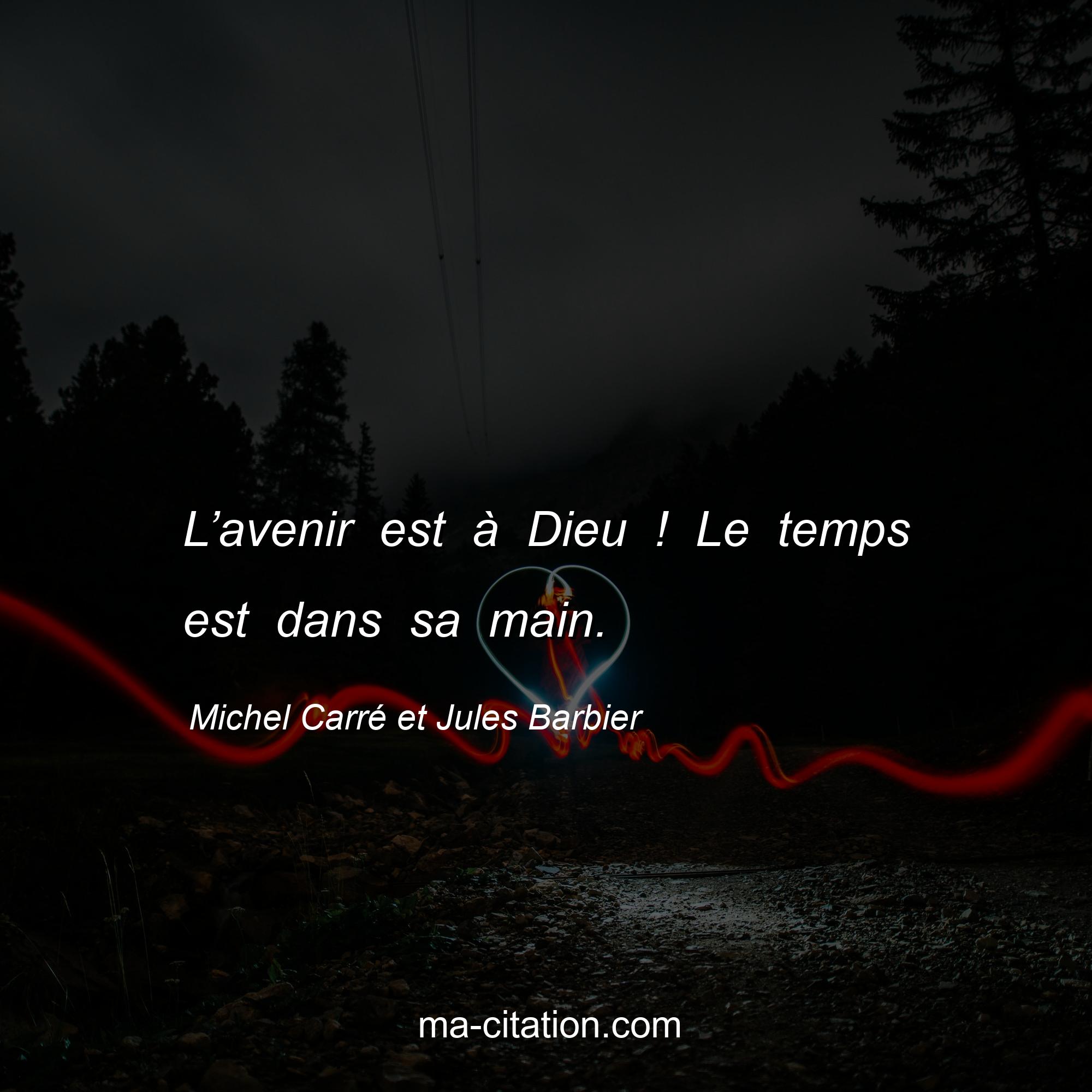 Michel Carré et Jules Barbier : L’avenir est à Dieu ! Le temps est dans sa main.