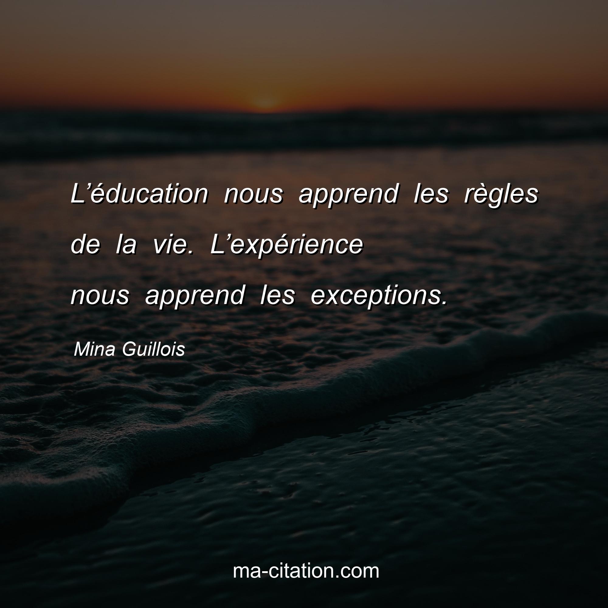 Mina Guillois : L’éducation nous apprend les règles de la vie. L’expérience nous apprend les exceptions.