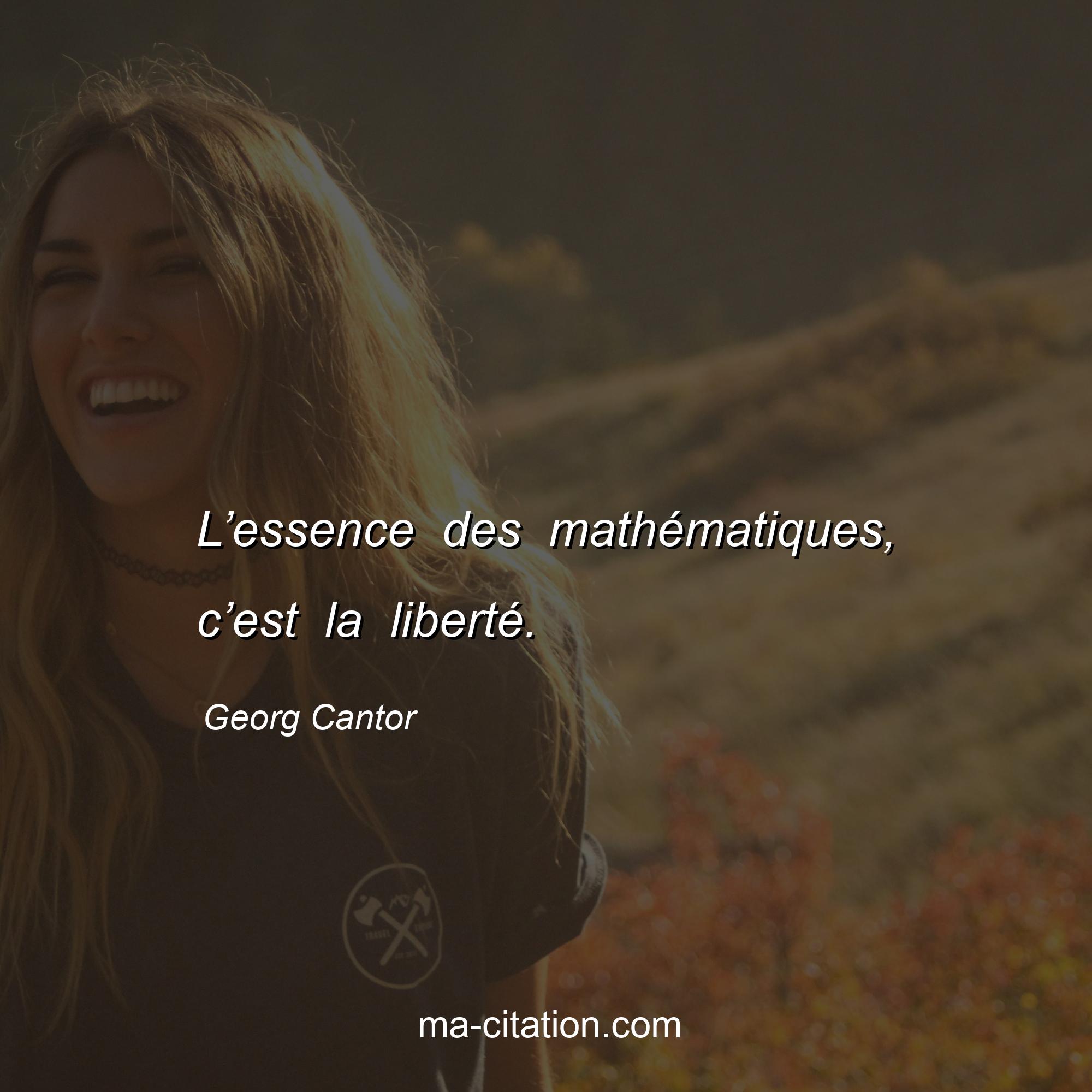 Georg Cantor : L’essence des mathématiques, c’est la liberté.