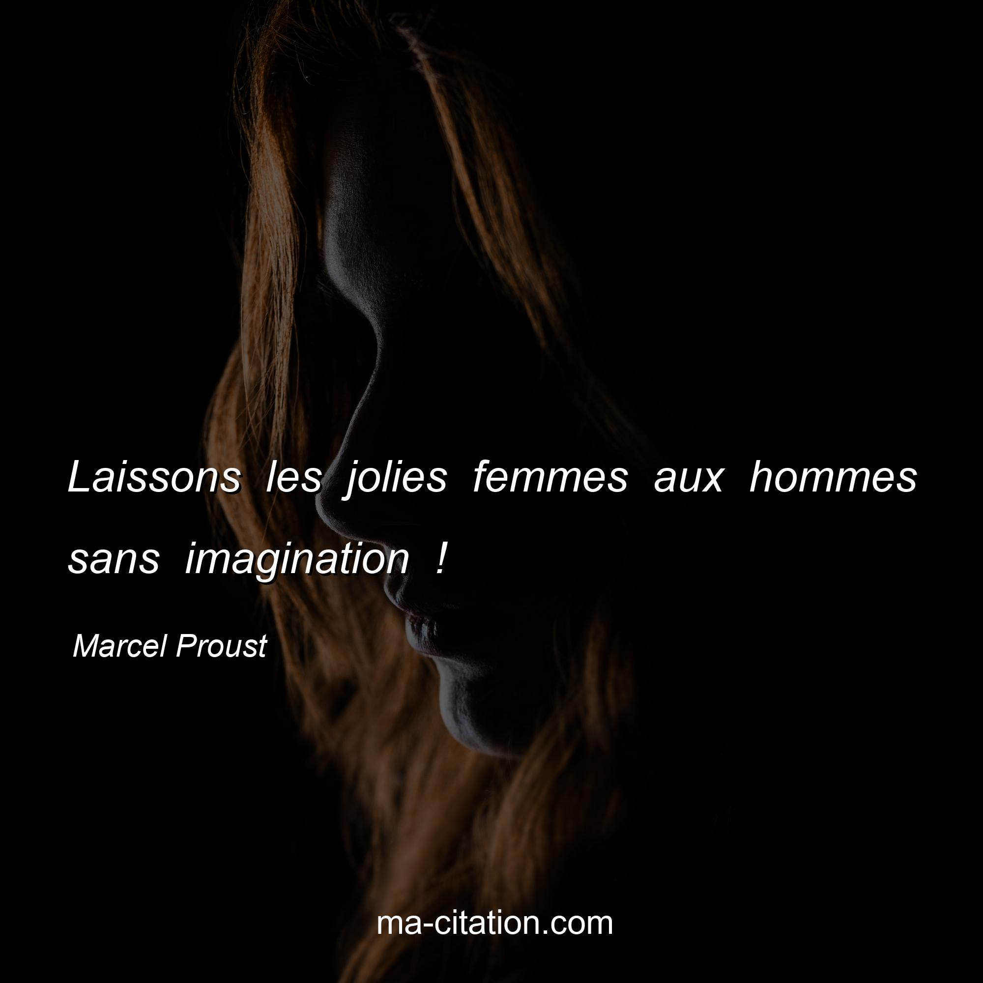 Marcel Proust : Laissons les jolies femmes aux hommes sans imagination !