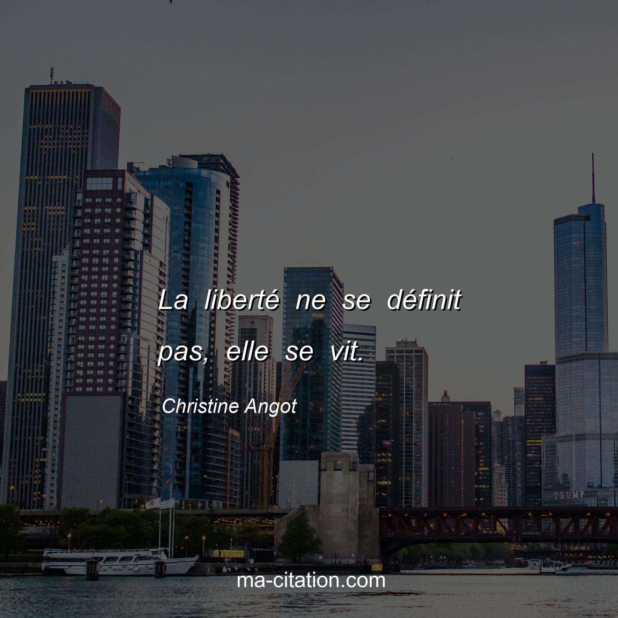 Christine Angot : La liberté ne se définit pas, elle se vit.