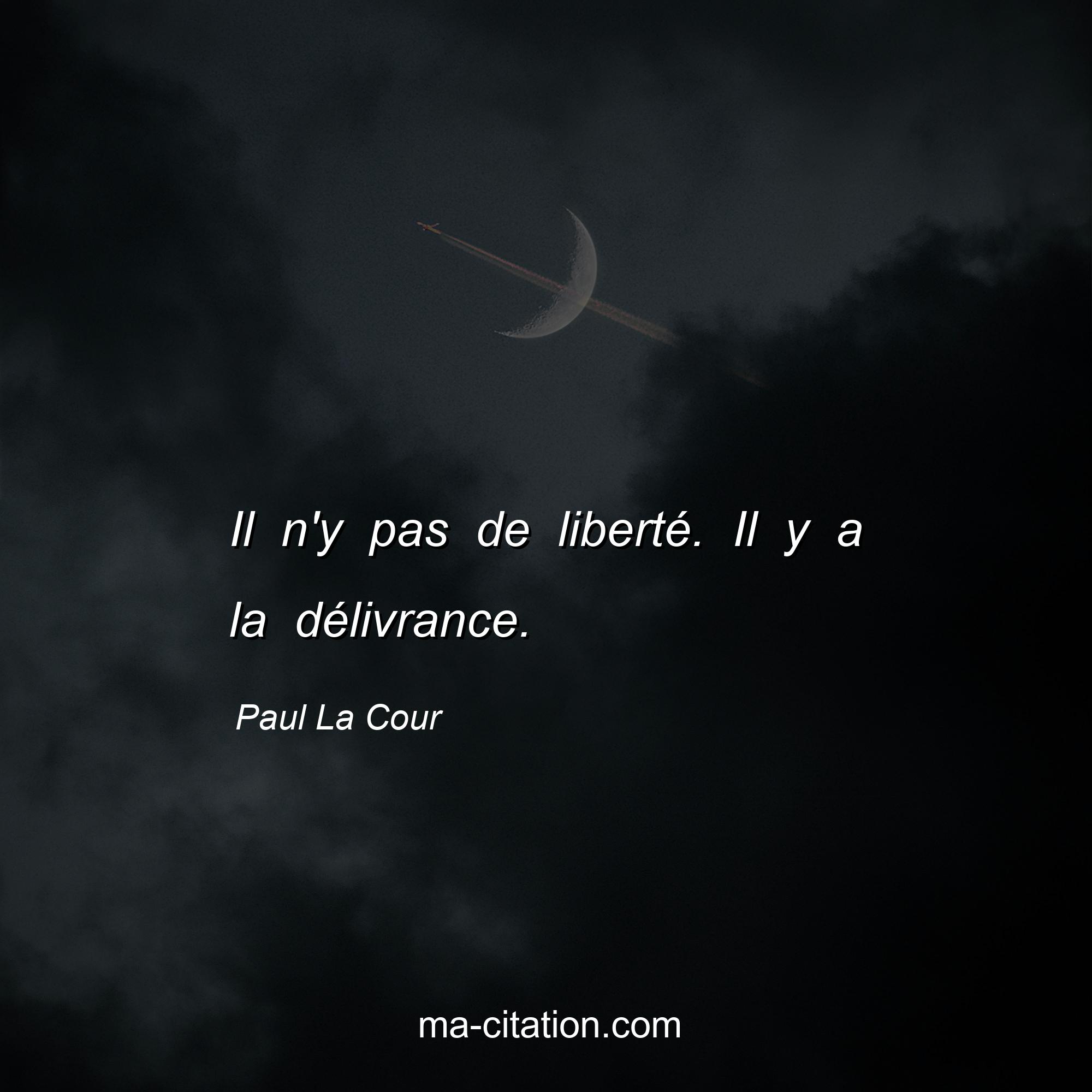 Paul La Cour : Il n'y pas de liberté. Il y a la délivrance.
