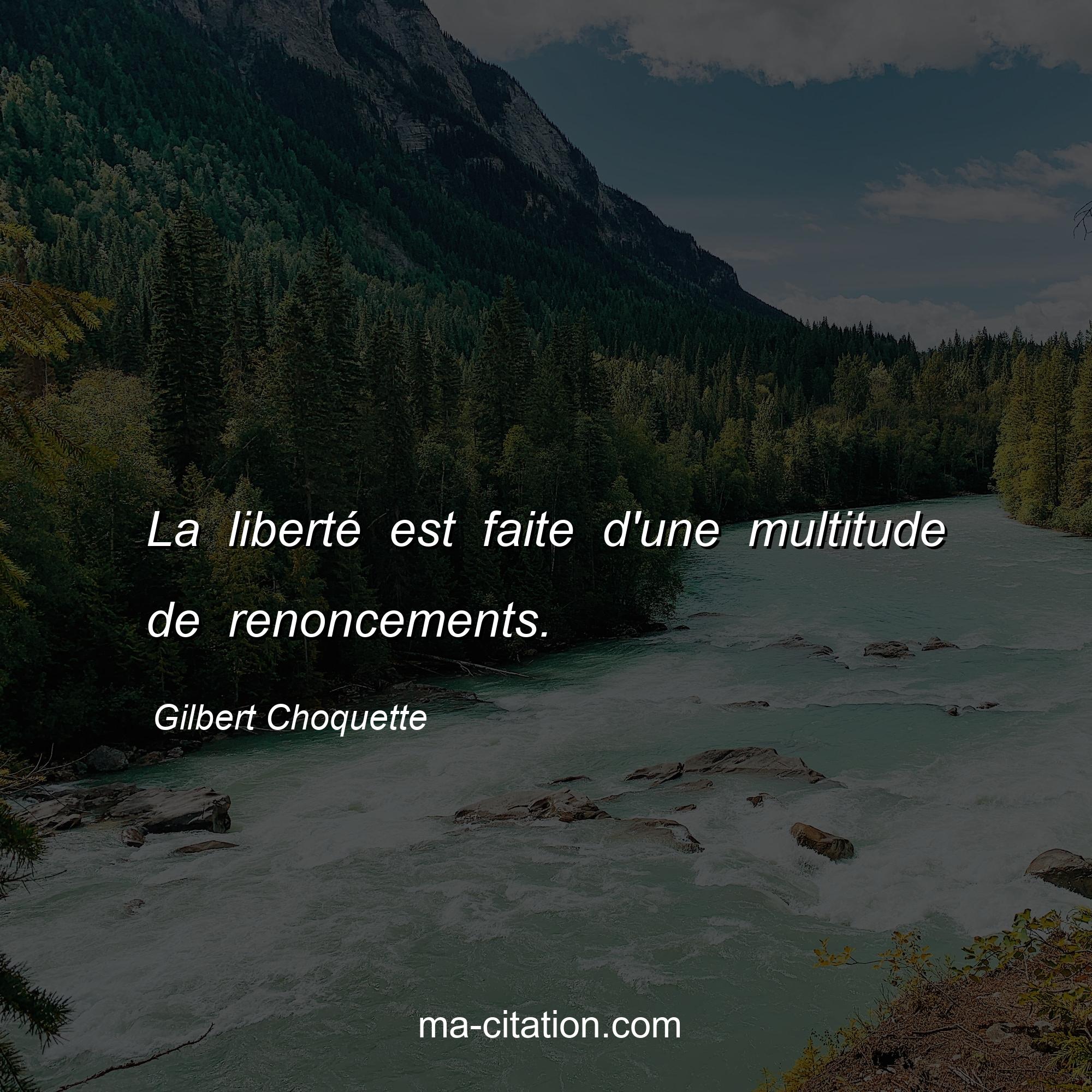 Gilbert Choquette : La liberté est faite d'une multitude de renoncements.