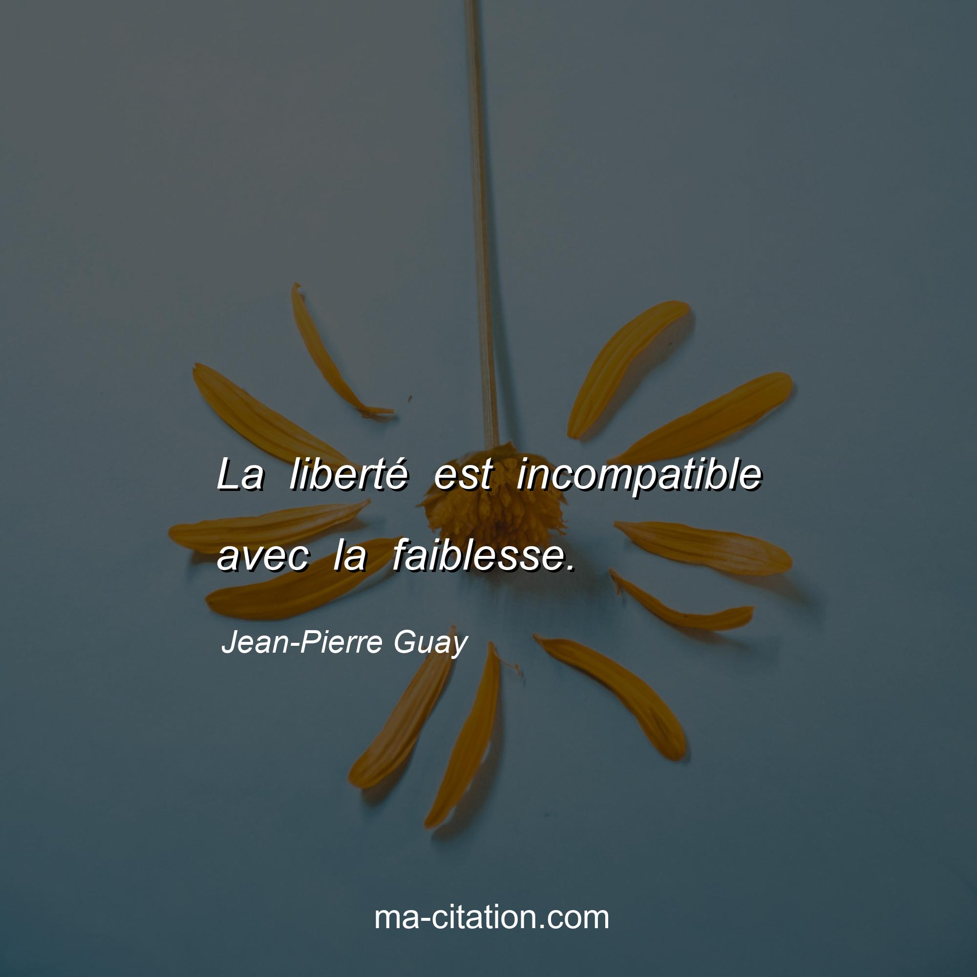 Jean-Pierre Guay : La liberté est incompatible avec la faiblesse.