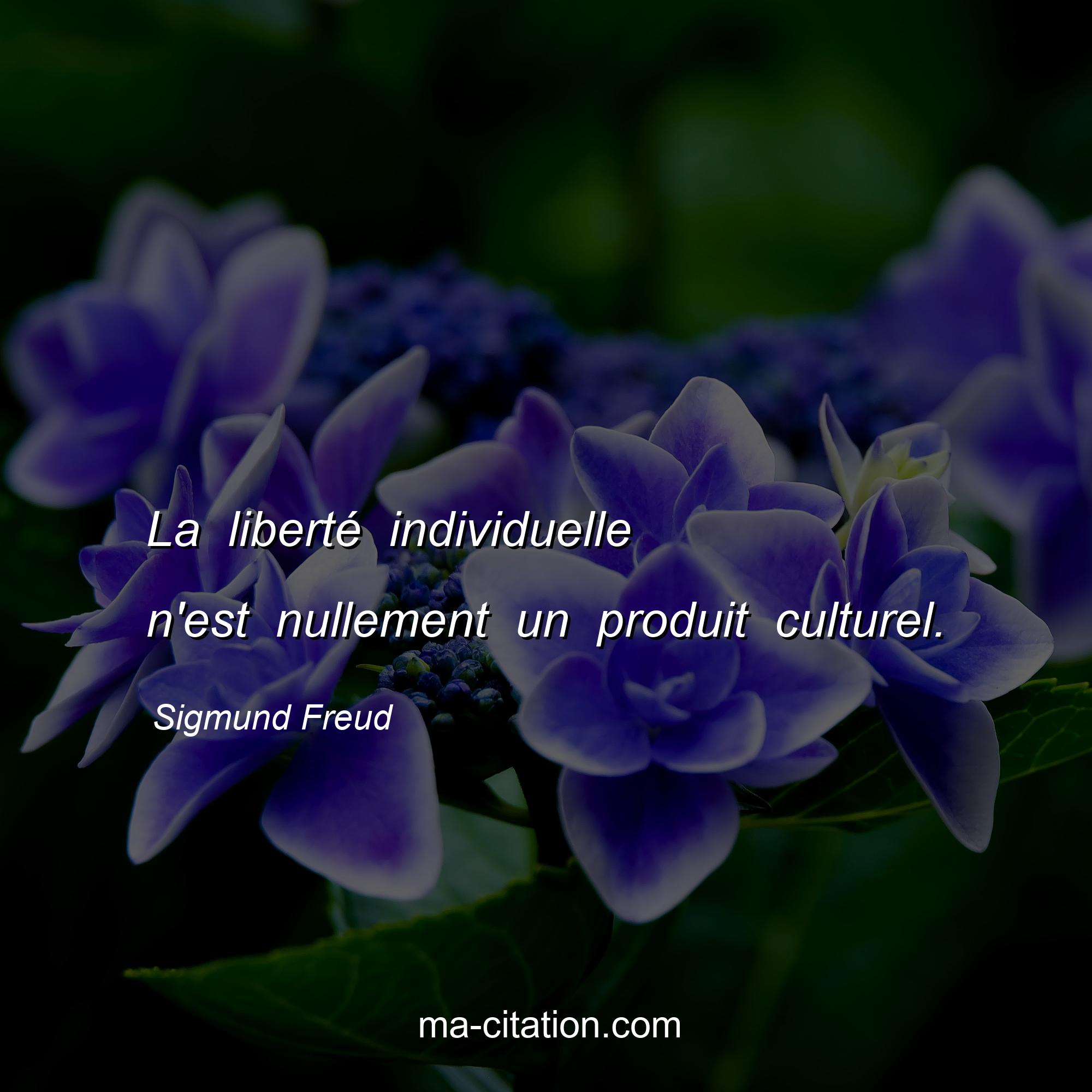Sigmund Freud : La liberté individuelle n'est nullement un produit culturel.