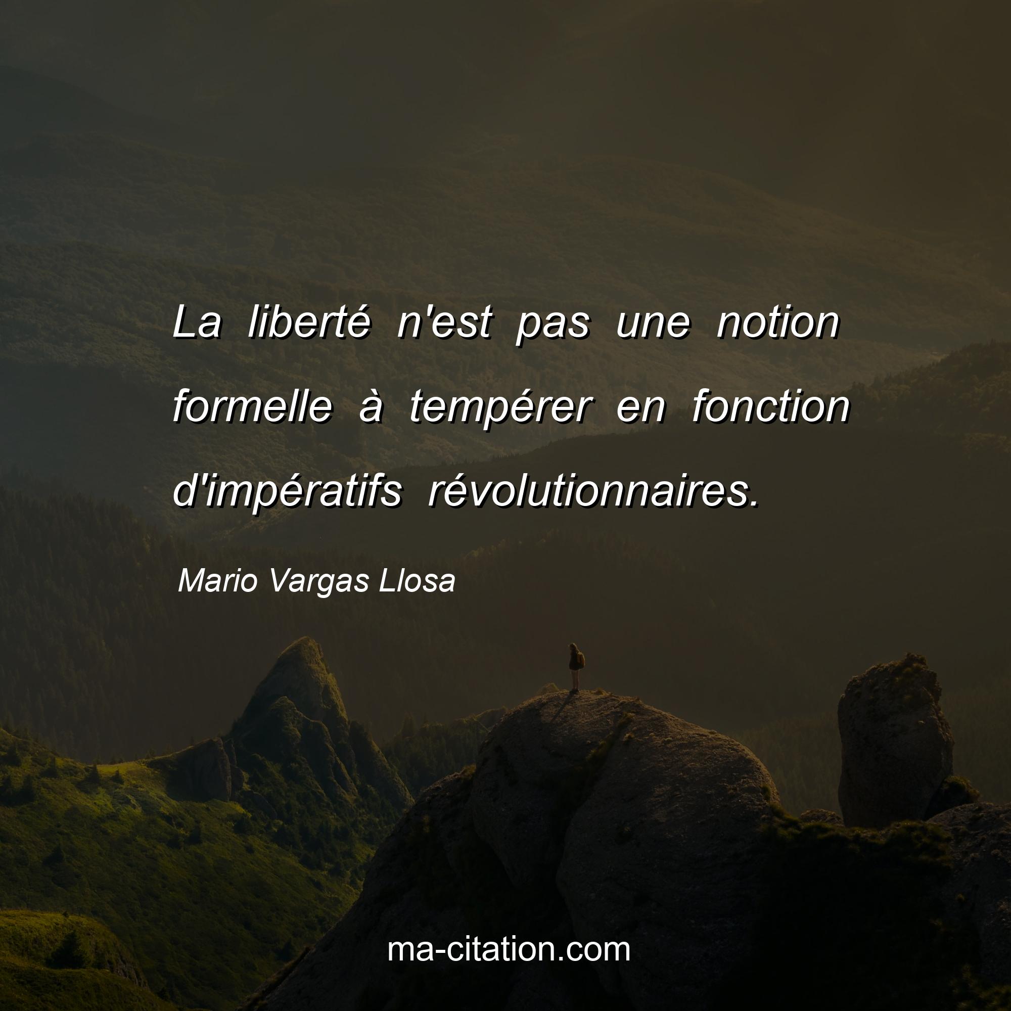 Mario Vargas Llosa : La liberté n'est pas une notion formelle à tempérer en fonction d'impératifs révolutionnaires.