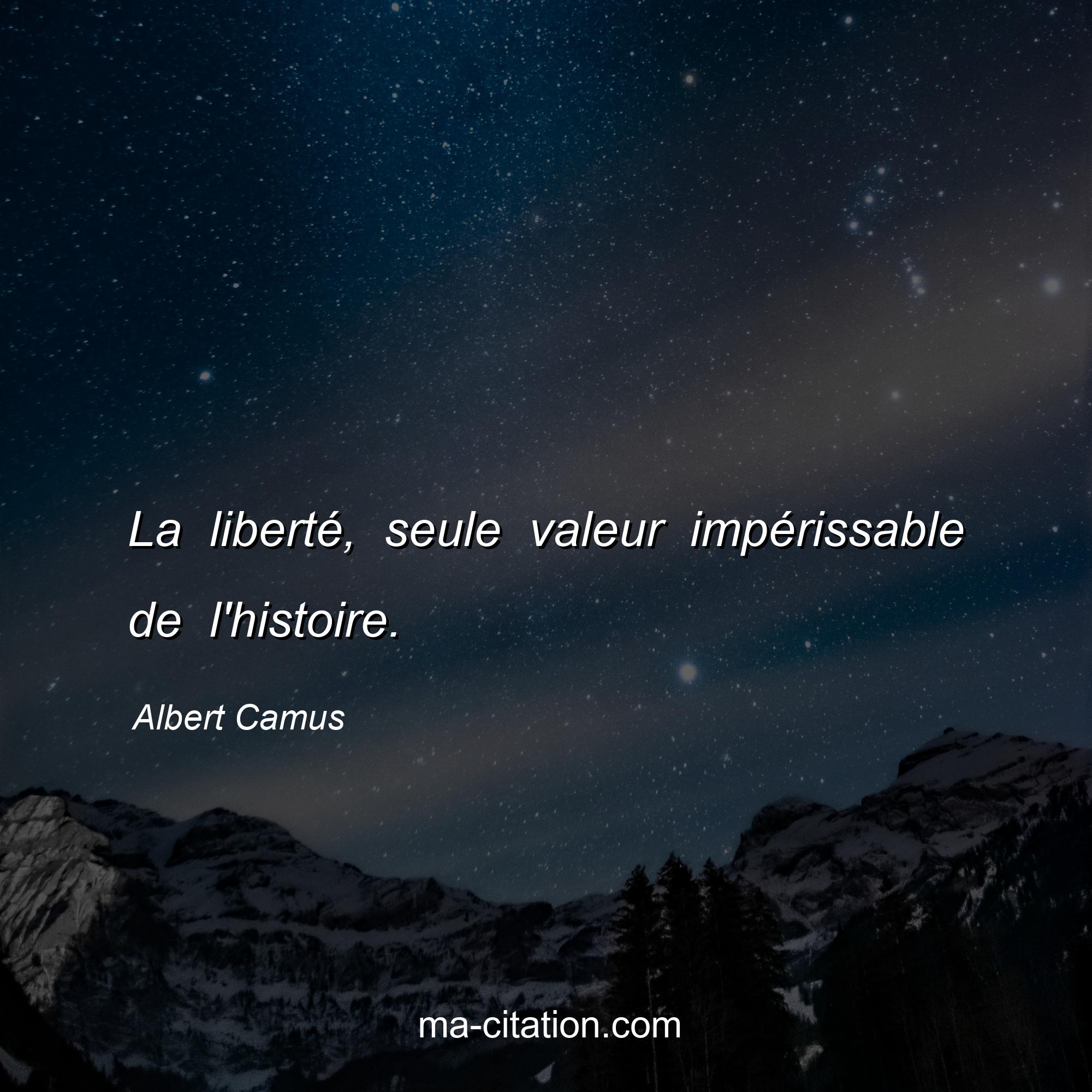 Albert Camus : La liberté, seule valeur impérissable de l'histoire.