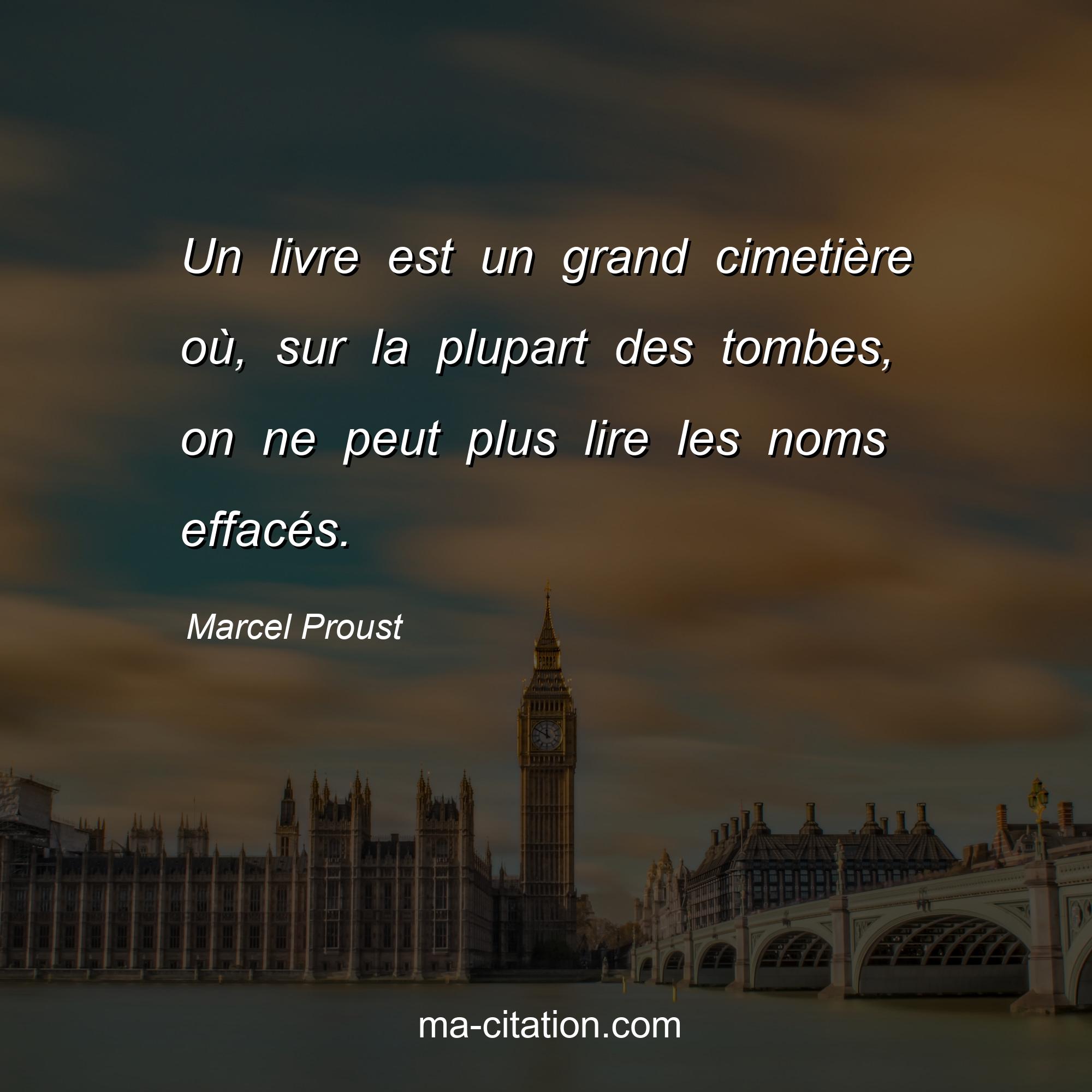 Marcel Proust : Un livre est un grand cimetière où, sur la plupart des tombes, on ne peut plus lire les noms effacés.