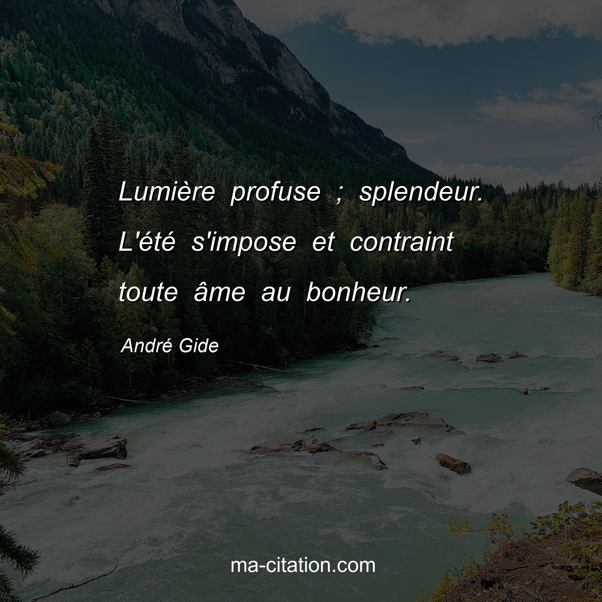 André Gide : Lumière profuse ; splendeur. L'été s'impose et contraint toute âme au bonheur.