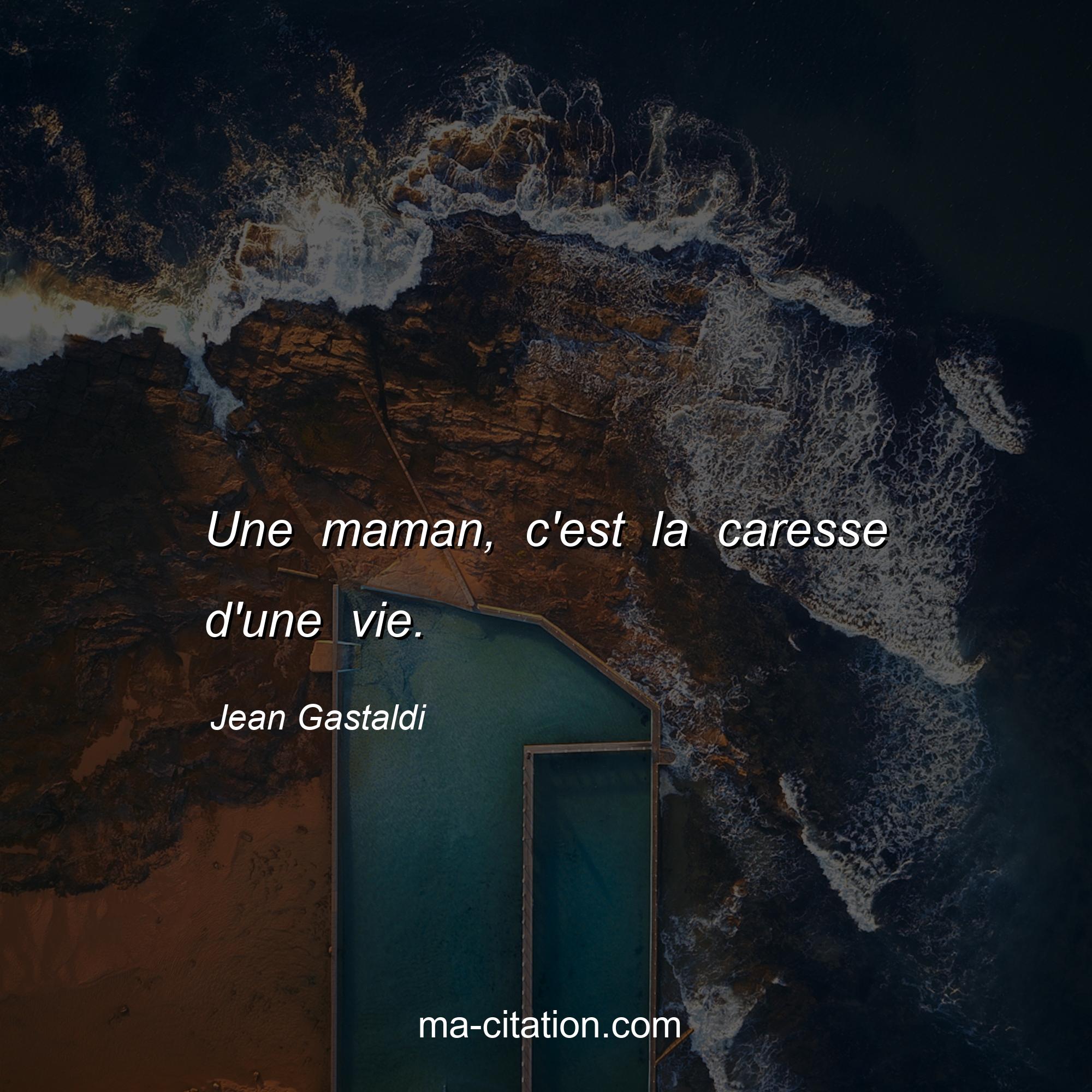 Jean Gastaldi : Une maman, c'est la caresse d'une vie.