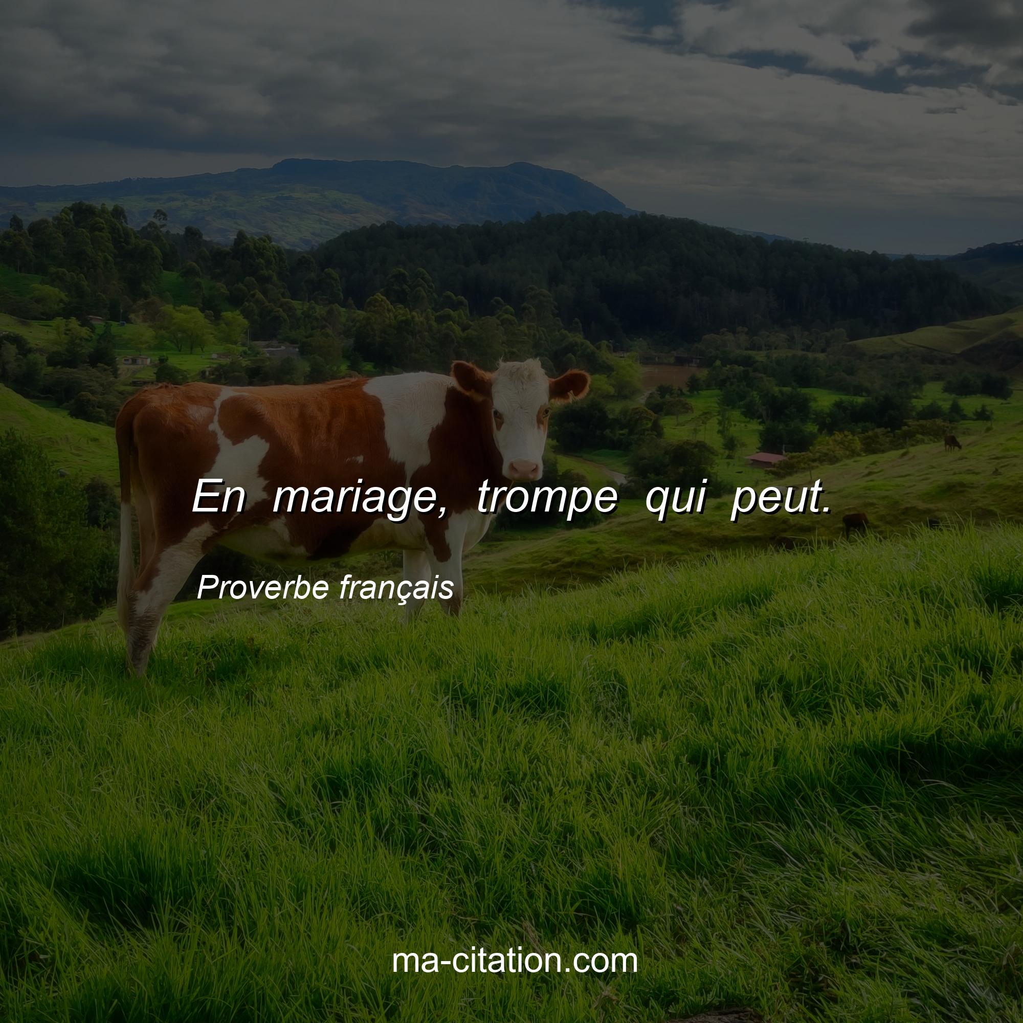 Proverbe français : En mariage, trompe qui peut.